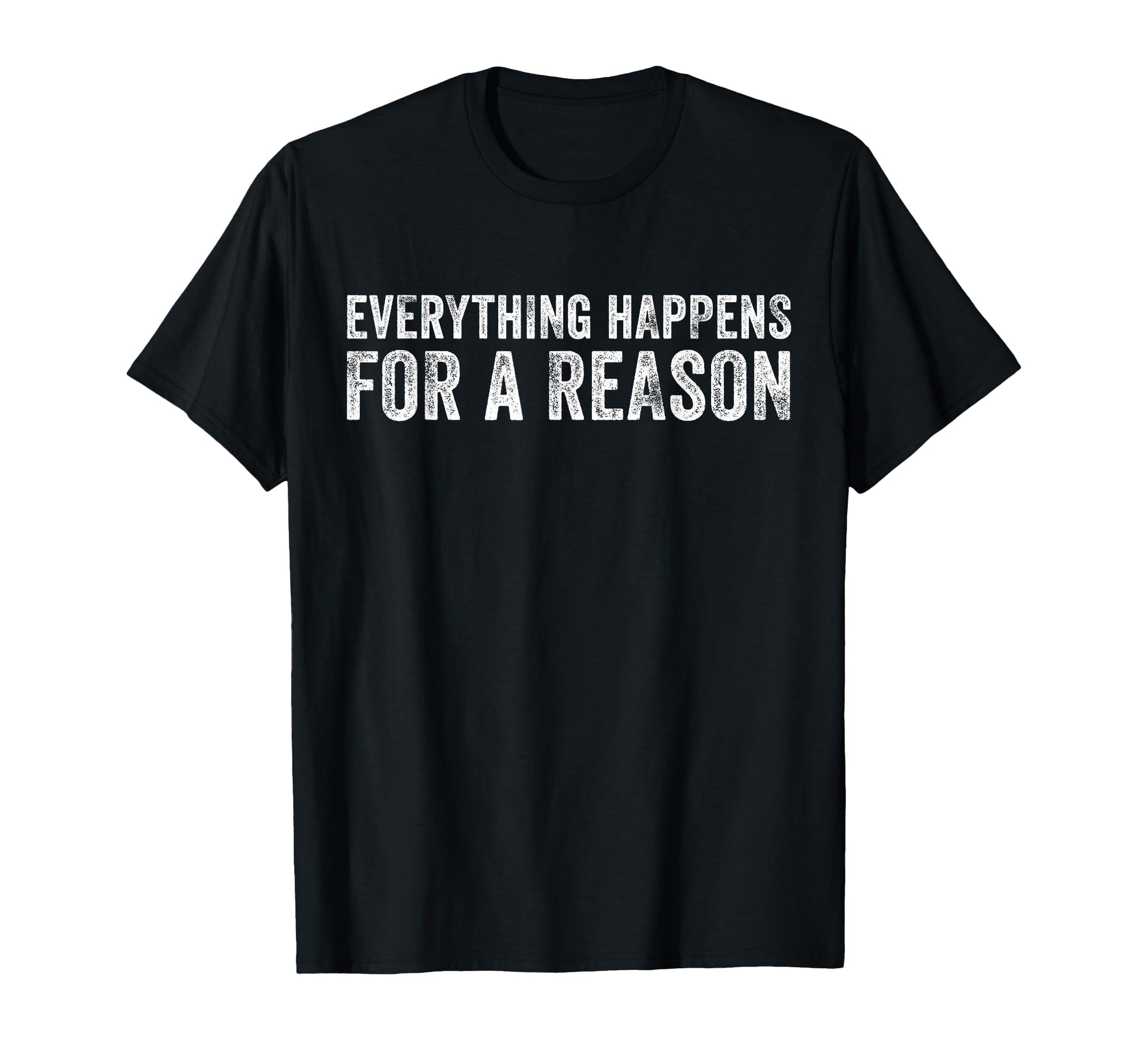 Everything Happens Reason Funny T-Shirt - Trendy Graphic Unisex - T-Shirt, Sweatshirt, Hoodie