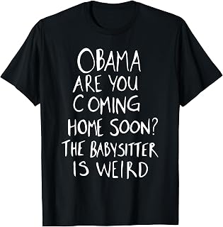 Obama are You Coming Home Soon The Babysitter is Weird T-Shirt Unisex T-shirt, Sweatshirt, Hoodie, Long Sleeve Tee - T-Shirt, Sweatshirt, Hoodie