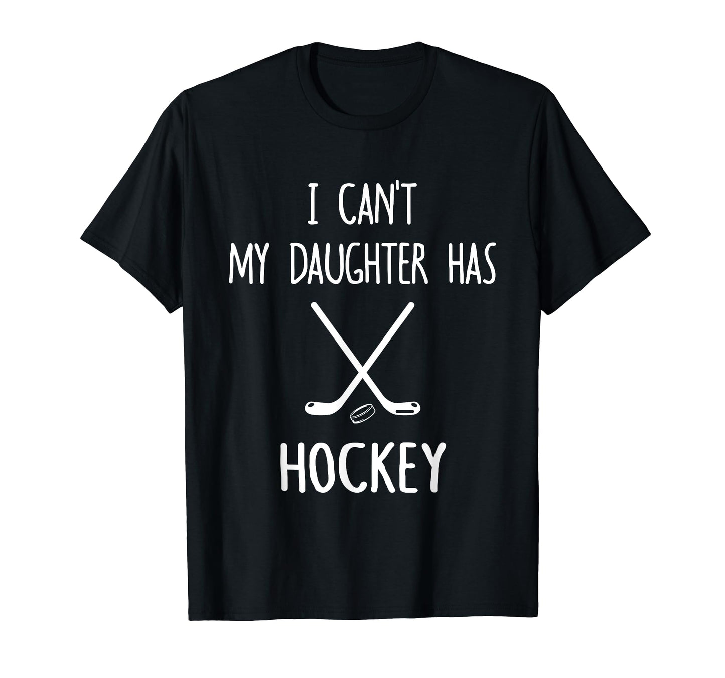 I Cant My Daughter Has Hockey Dad Mom T-Shirt - Casual Everyday Wear Unisex - T-Shirt, Sweatshirt, Hoodie