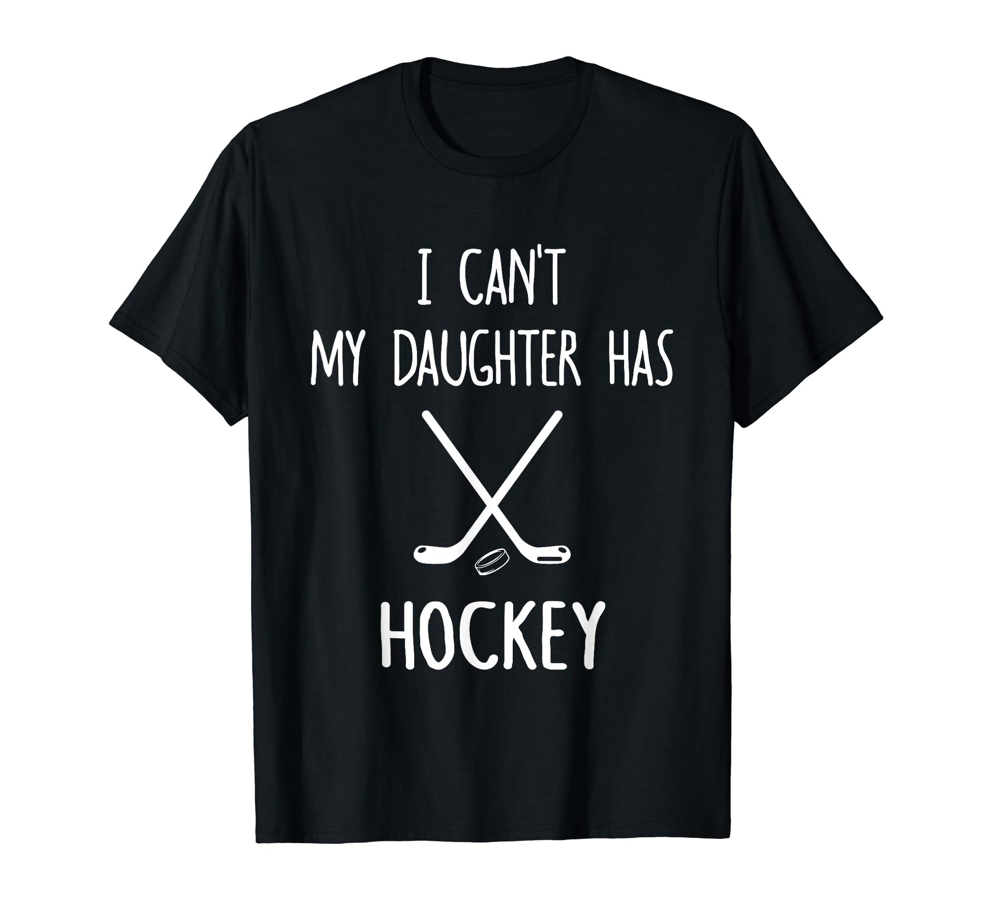 I Cant My Daughter Has Hockey Dad Mom T-Shirt - Casual Everyday Wear Unisex - T-Shirt, Sweatshirt, Hoodie