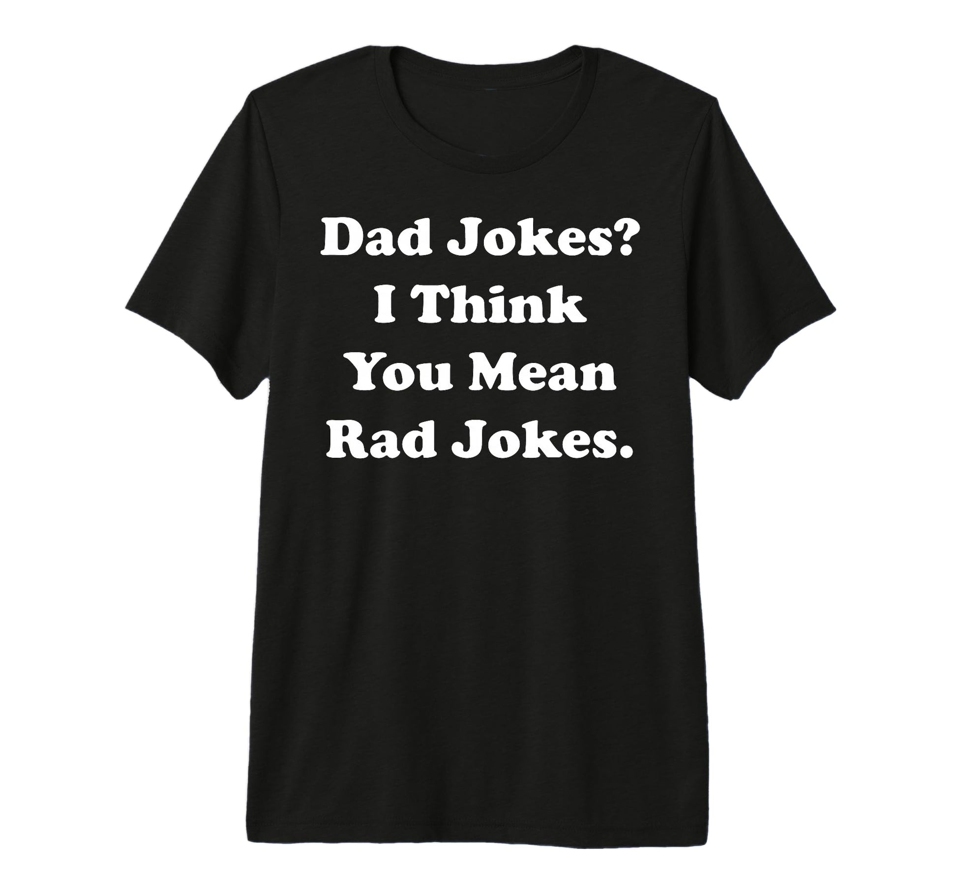 Dad Jokes I Think You Mean Rad Jokes T-Shirt - Minimalist Print Unisex - T-Shirt, Sweatshirt, Hoodie