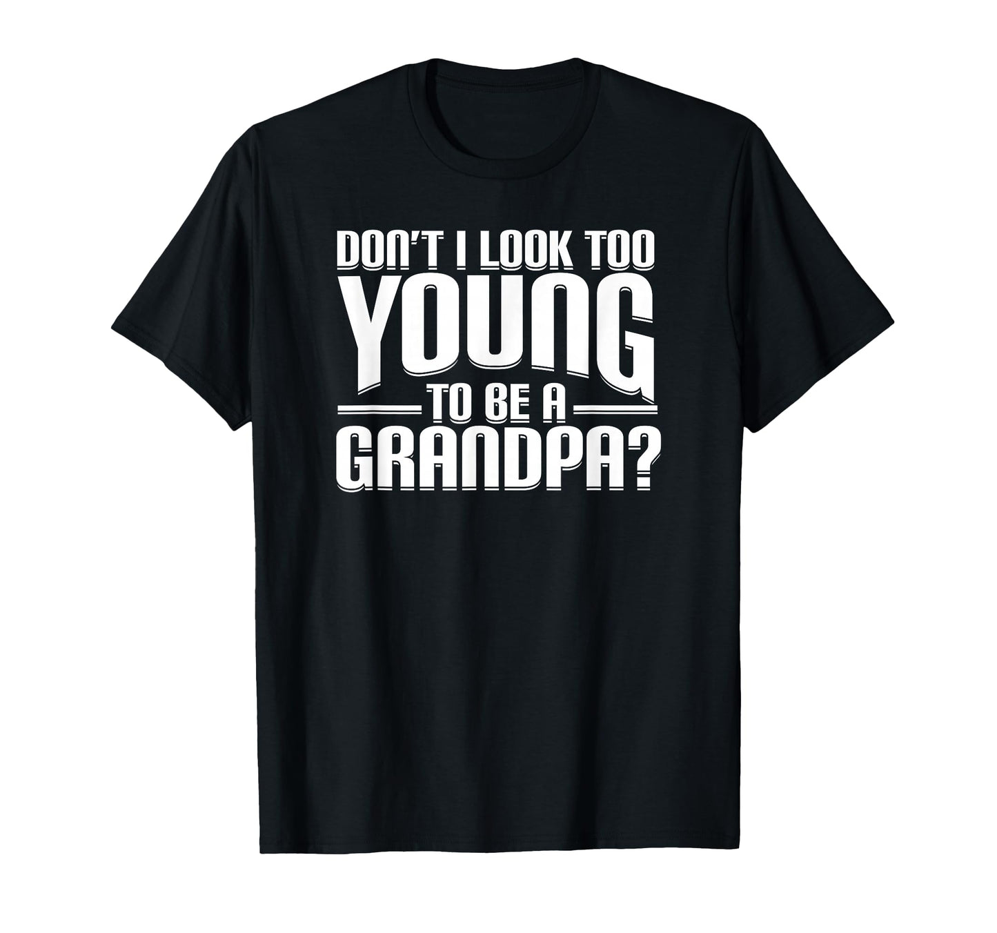 Dont I Too Young To Be Grandpa T-Shirt - Casual Everyday Wear for Adults - T-Shirt, Sweatshirt, Hoodie