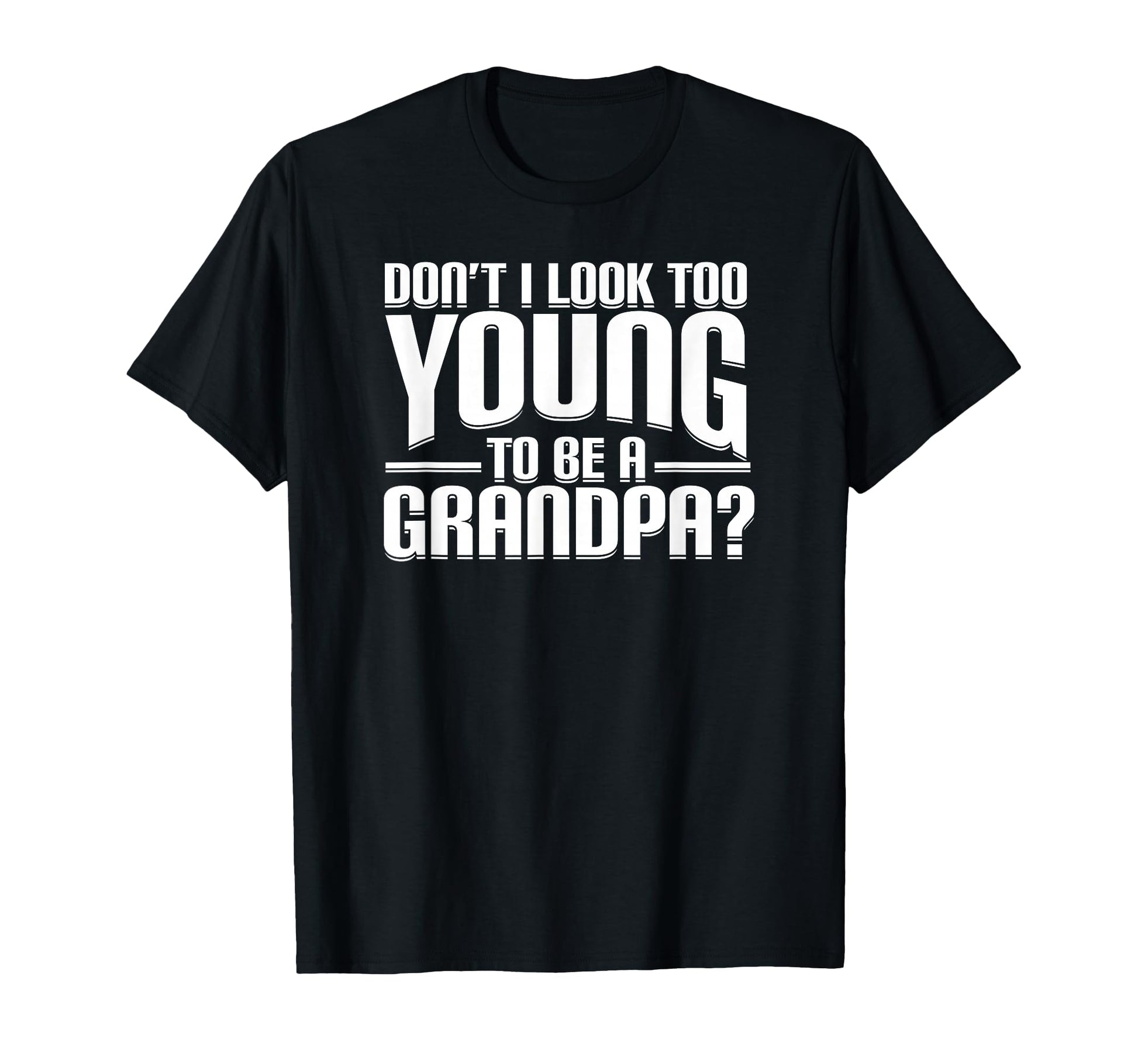 Dont I Too Young To Be Grandpa T-Shirt - Casual Everyday Wear for Adults - T-Shirt, Sweatshirt, Hoodie