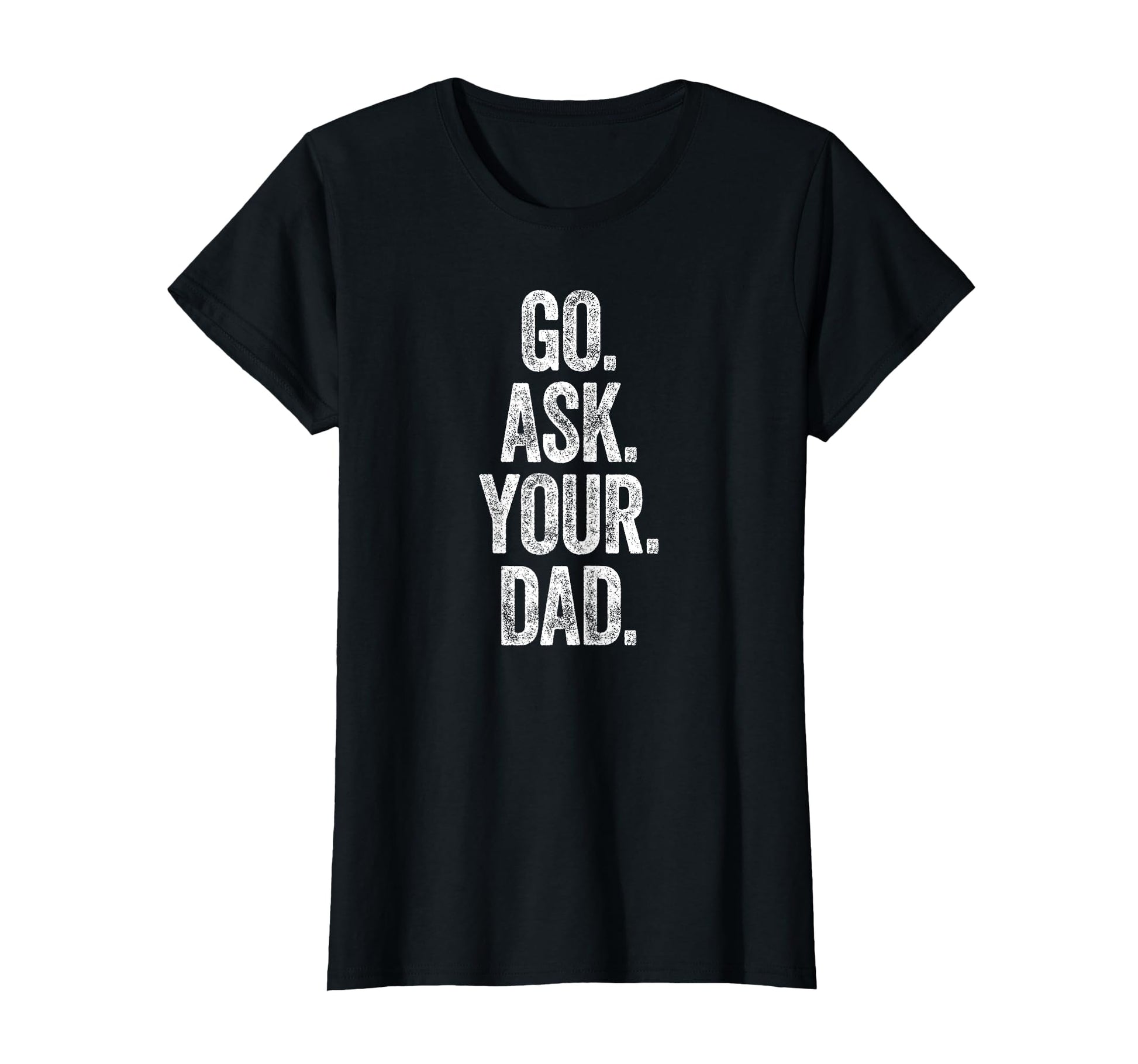 Funny Go Ask Your Dad Mom Gifts T-Shirt - Aesthetic Graphic for Adults - T-Shirt, Sweatshirt, Hoodie
