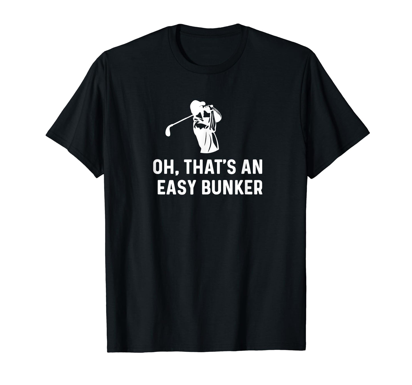 Oh Thats Easy Bunker Funny Golf Dad T-Shirt - Streetwear Style Unisex - T-Shirt, Sweatshirt, Hoodie