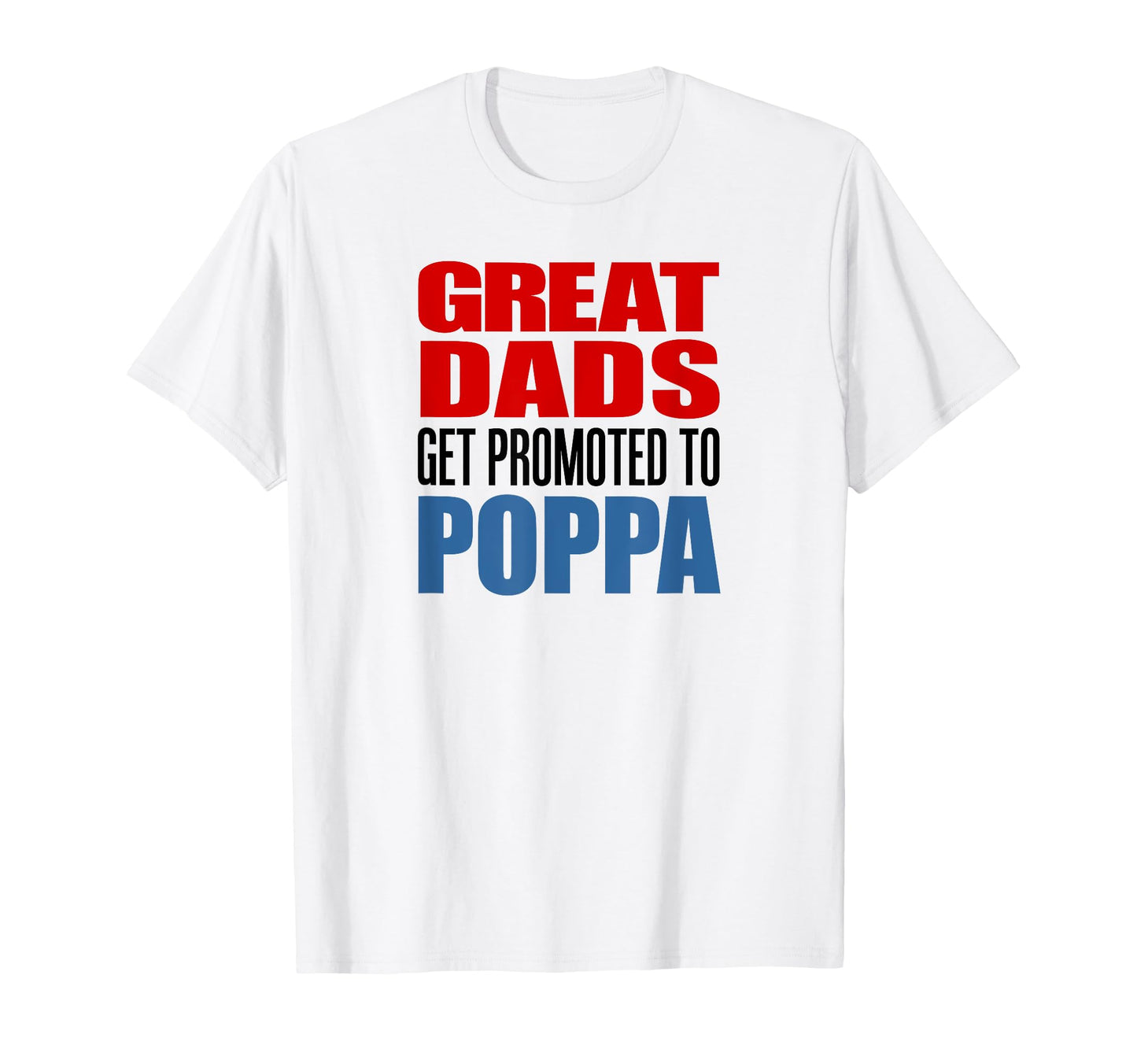 Great Dads Get Promoted To Poppa Grandpa T-Shirt - Trendy Graphic Unisex - T-Shirt, Sweatshirt, Hoodie