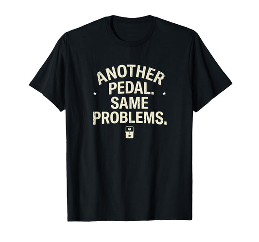 Another Pedal Same Problems Funny Guitar T-Shirt - Streetwear Style Unisex - T-Shirt, Sweatshirt, Hoodie