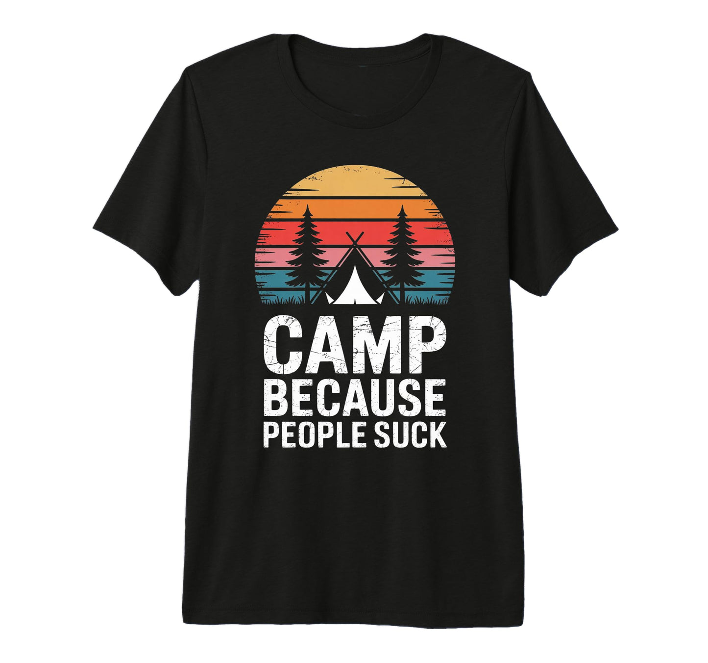 Camp Because People Suck Funny T-Shirt - Fun Novelty Design Men Women - T-Shirt, Sweatshirt, Hoodie