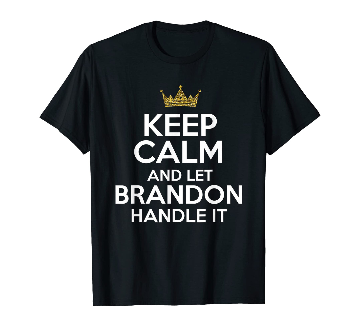 Keep Calm And Let Brandon Handle It Funny T-Shirt - Graphic Print Unisex - T-Shirt, Sweatshirt, Hoodie