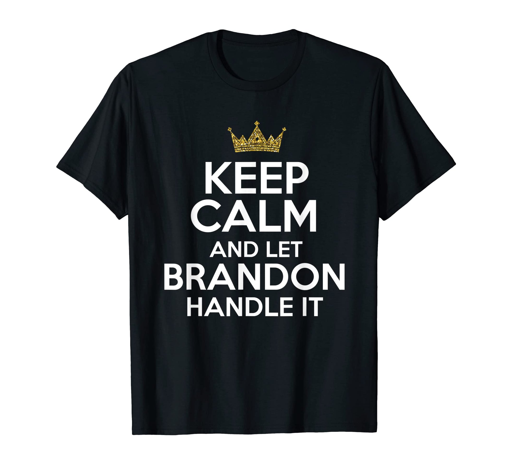 Keep Calm And Let Brandon Handle It Funny T-Shirt - Graphic Print Unisex - T-Shirt, Sweatshirt, Hoodie