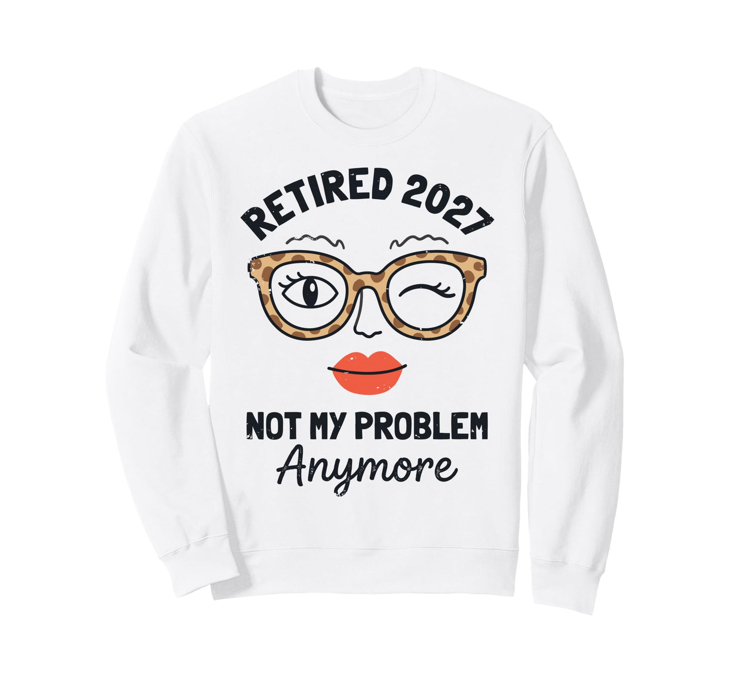 Retired 2027 Not My Problen Anymore Sweatshirt - Trendy Graphic Unisex - T-Shirt, Sweatshirt, Hoodie