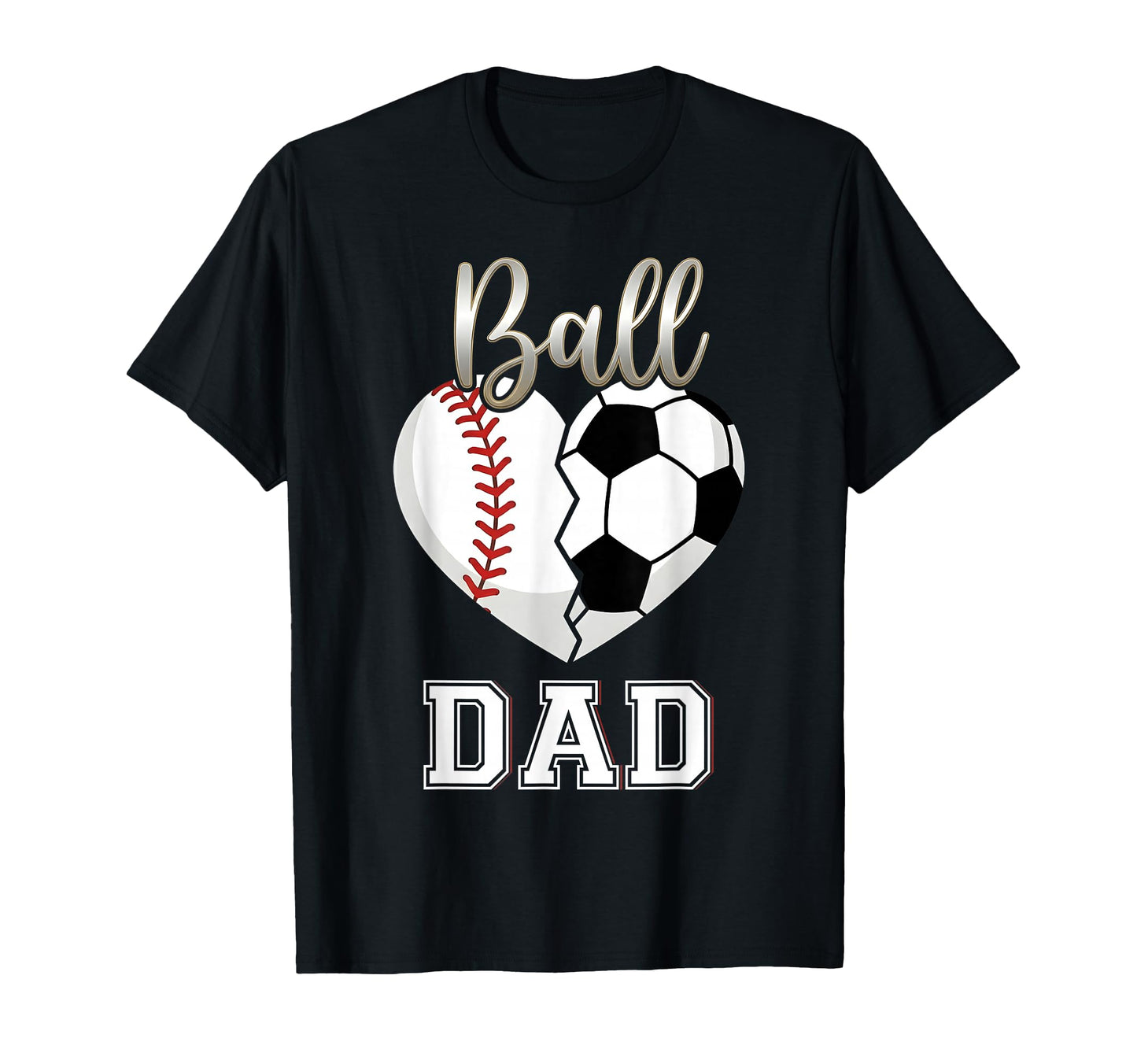 Ball Dad Baseball Soccer Heart T-Shirt - Casual Everyday Wear Men Women - T-Shirt, Sweatshirt, Hoodie