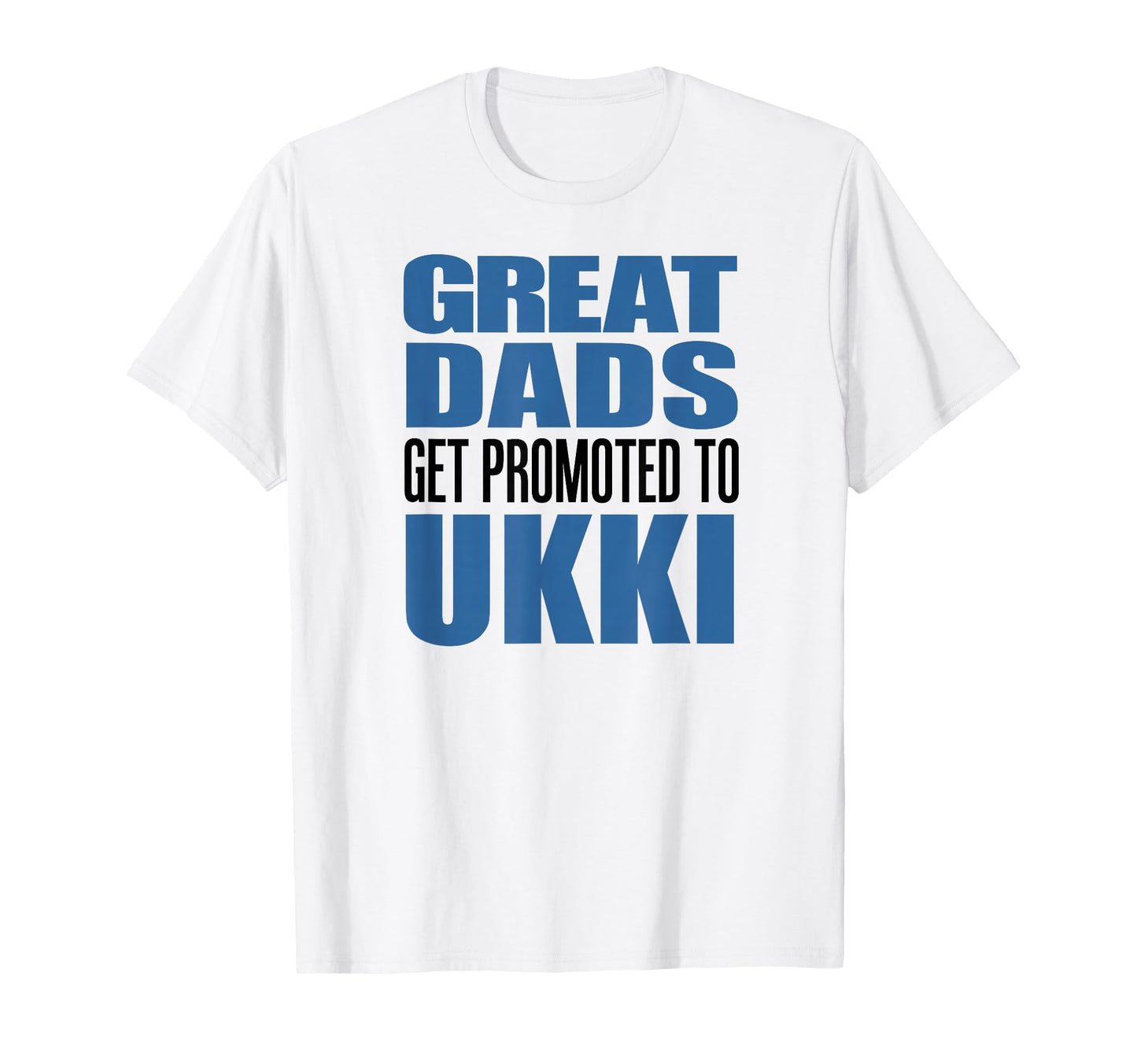 Great Dads Get Promoted To Ukki T-Shirt - Custom Art Print Men Women - T-Shirt, Sweatshirt, Hoodie