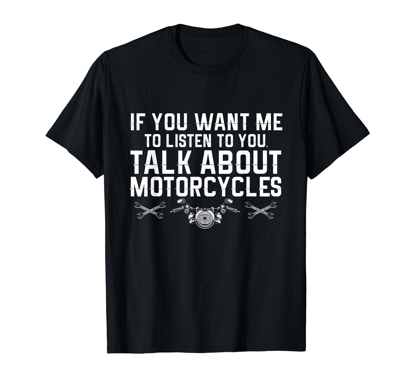 If You Want Me To Listen Talk About T-Shirt - Fun Novelty Design Men Women - T-Shirt, Sweatshirt, Hoodie