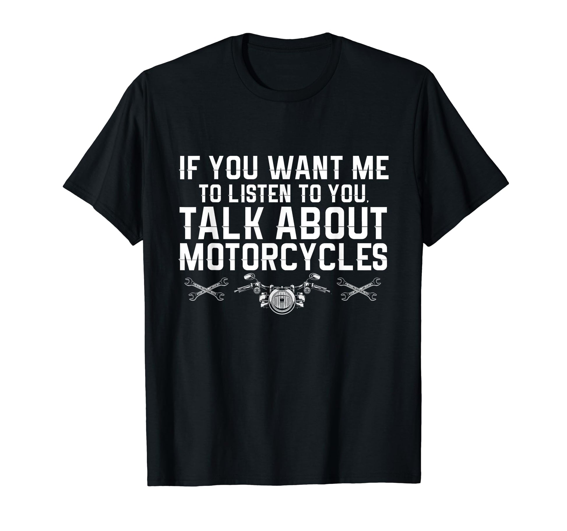 If You Want Me To Listen Talk About T-Shirt - Fun Novelty Design Men Women - T-Shirt, Sweatshirt, Hoodie