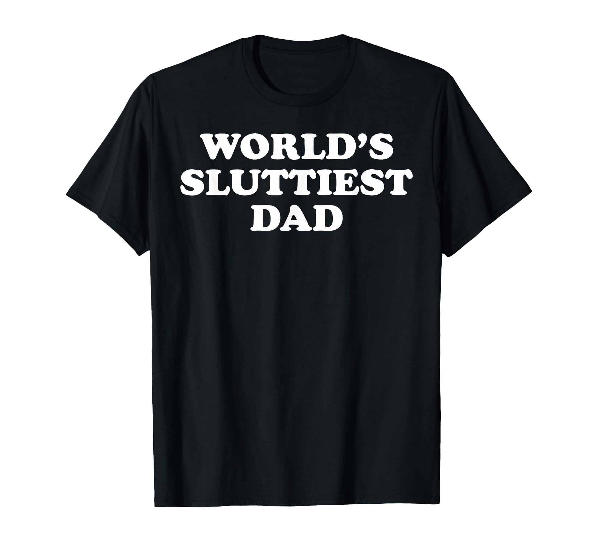 Funny Worlds Sluttiest Dad T-Shirt - Fun Novelty Design for Adults - T-Shirt, Sweatshirt, Hoodie