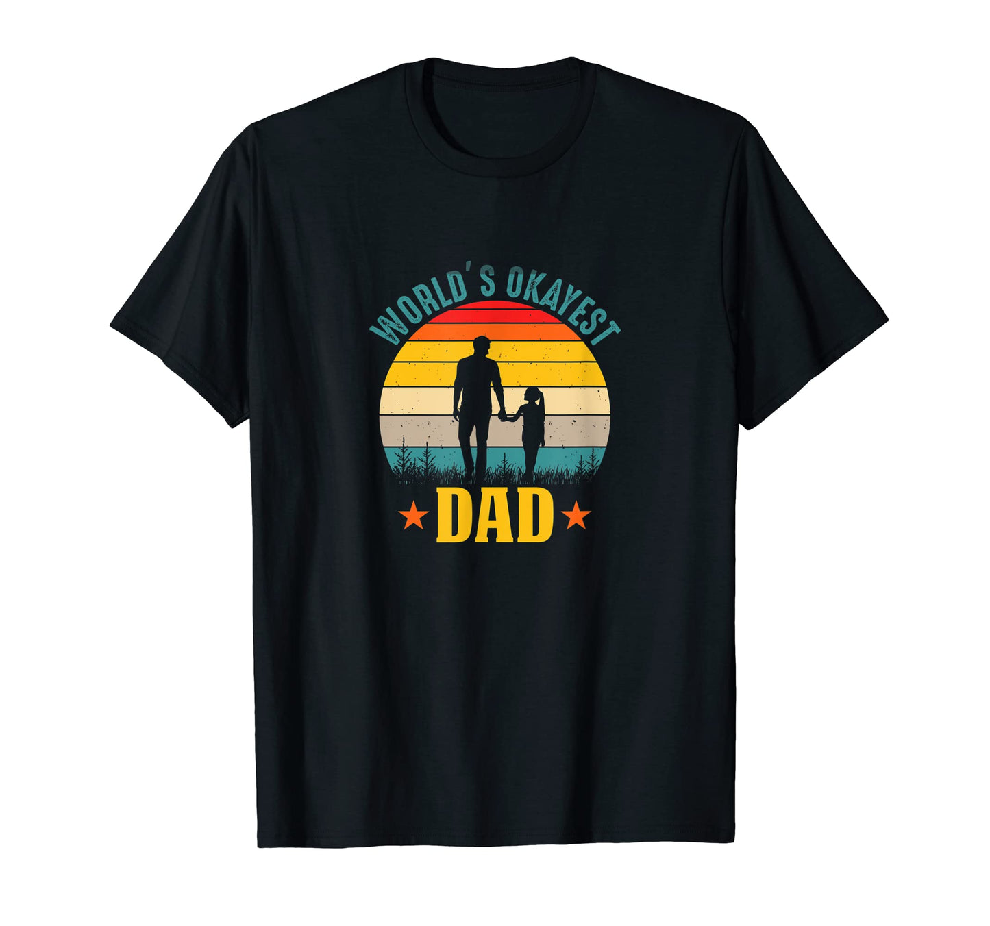 Okayest Dad Father Best Dad World T-Shirt - Casual Everyday Wear Unisex - T-Shirt, Sweatshirt, Hoodie