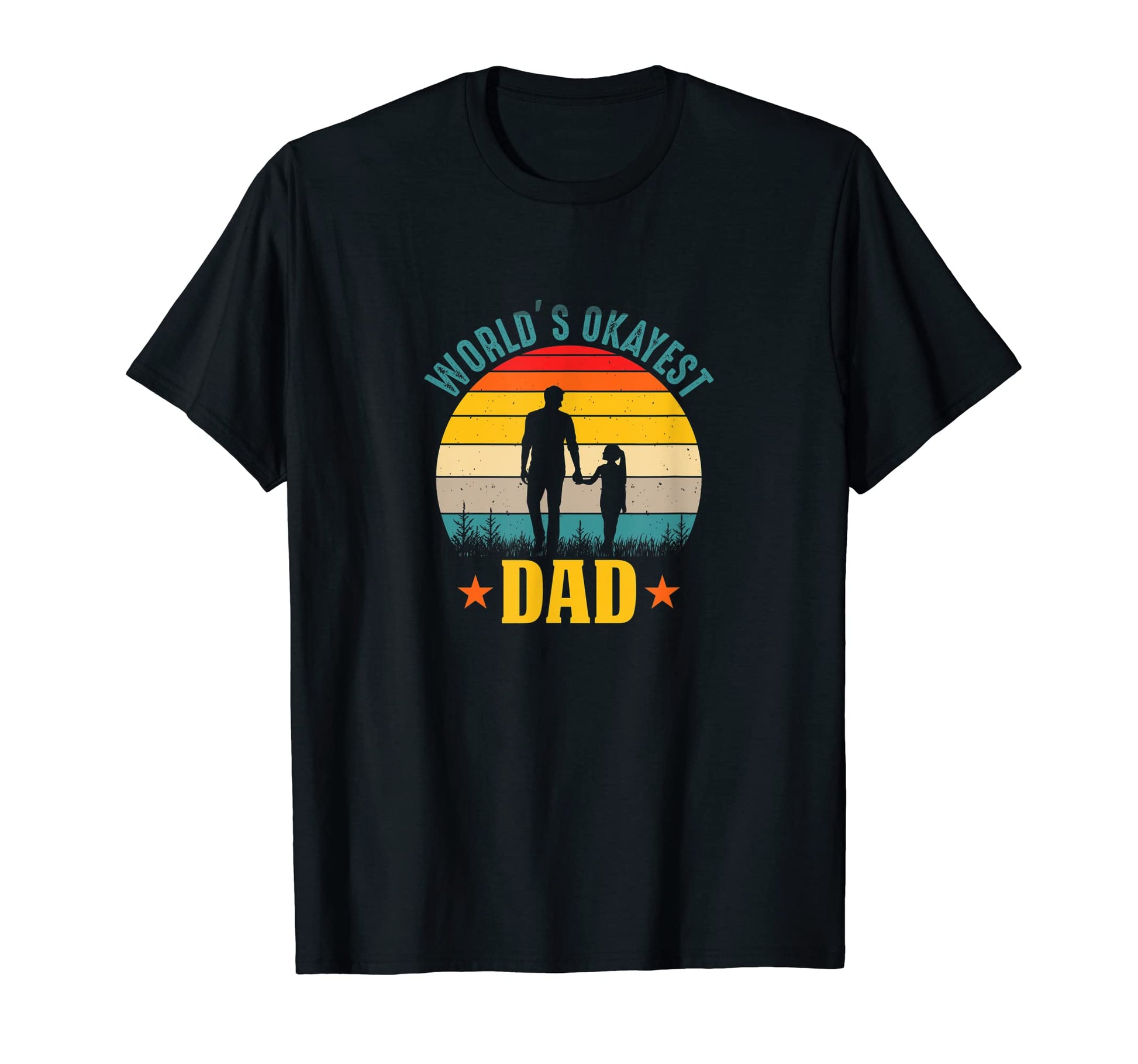 Okayest Dad Father Best Dad World T-Shirt - Casual Everyday Wear Unisex - T-Shirt, Sweatshirt, Hoodie