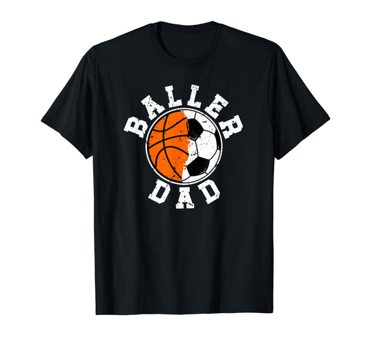 Baller Dad Soccer Basketball Dad T-Shirt - Casual Everyday Wear Unisex - T-Shirt, Sweatshirt, Hoodie