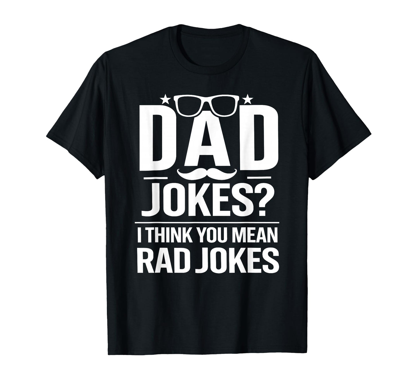 Dad Jokes I Think You Mean Rad T-Shirt - Fun Novelty Design Men Women - T-Shirt, Sweatshirt, Hoodie