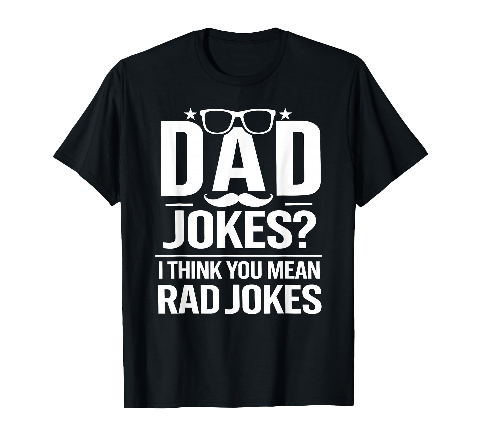Dad Jokes I Think You Mean Rad T-Shirt - Fun Novelty Design Men Women - T-Shirt, Sweatshirt, Hoodie