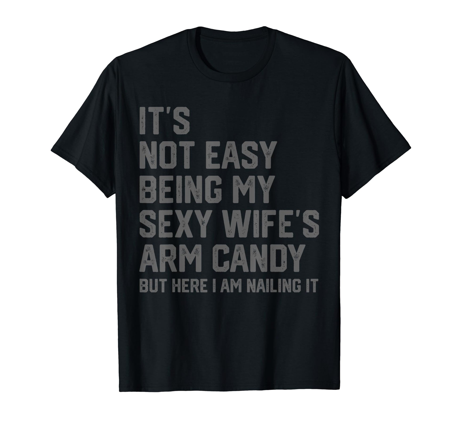 Its Not Easy Being My Sexy Wifes Arm T-Shirt - Custom Art Print Men Women - T-Shirt, Sweatshirt, Hoodie