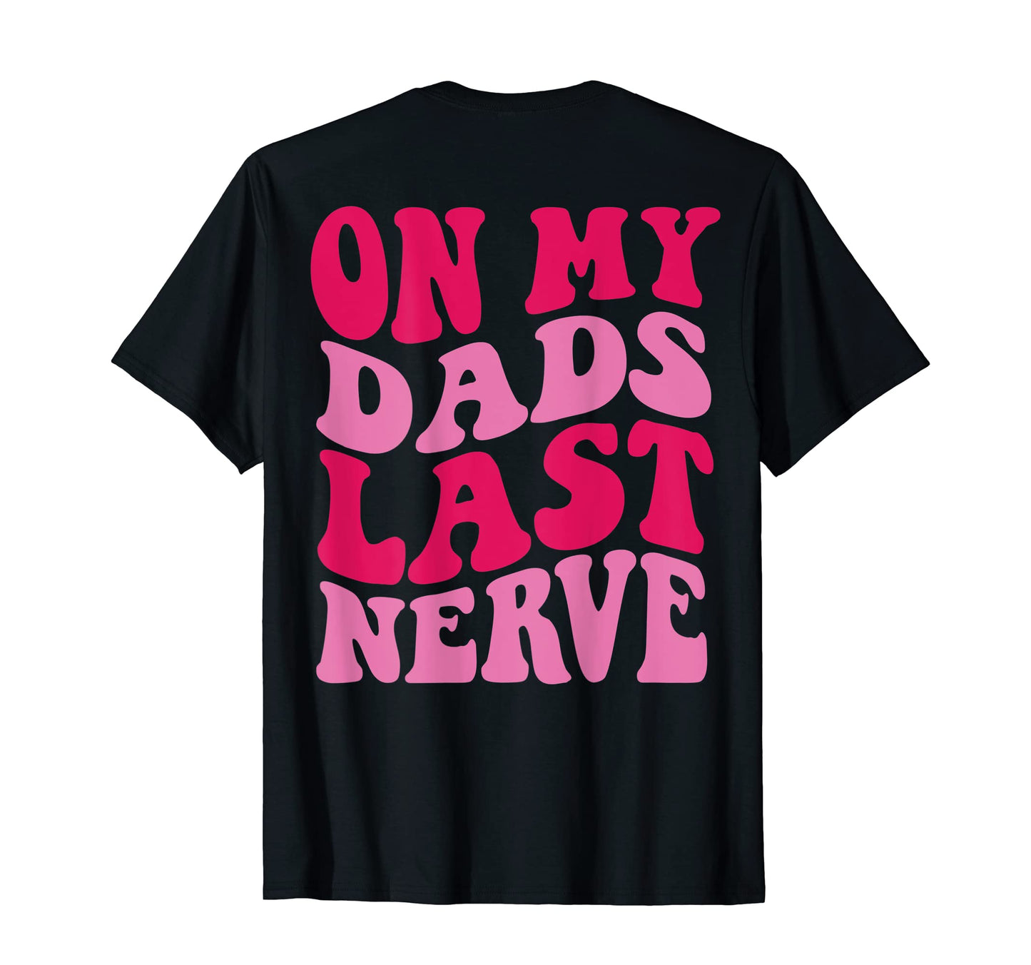 My Dads Last Nerve Back T-Shirt - Casual Everyday Wear for Adults - T-Shirt, Sweatshirt, Hoodie