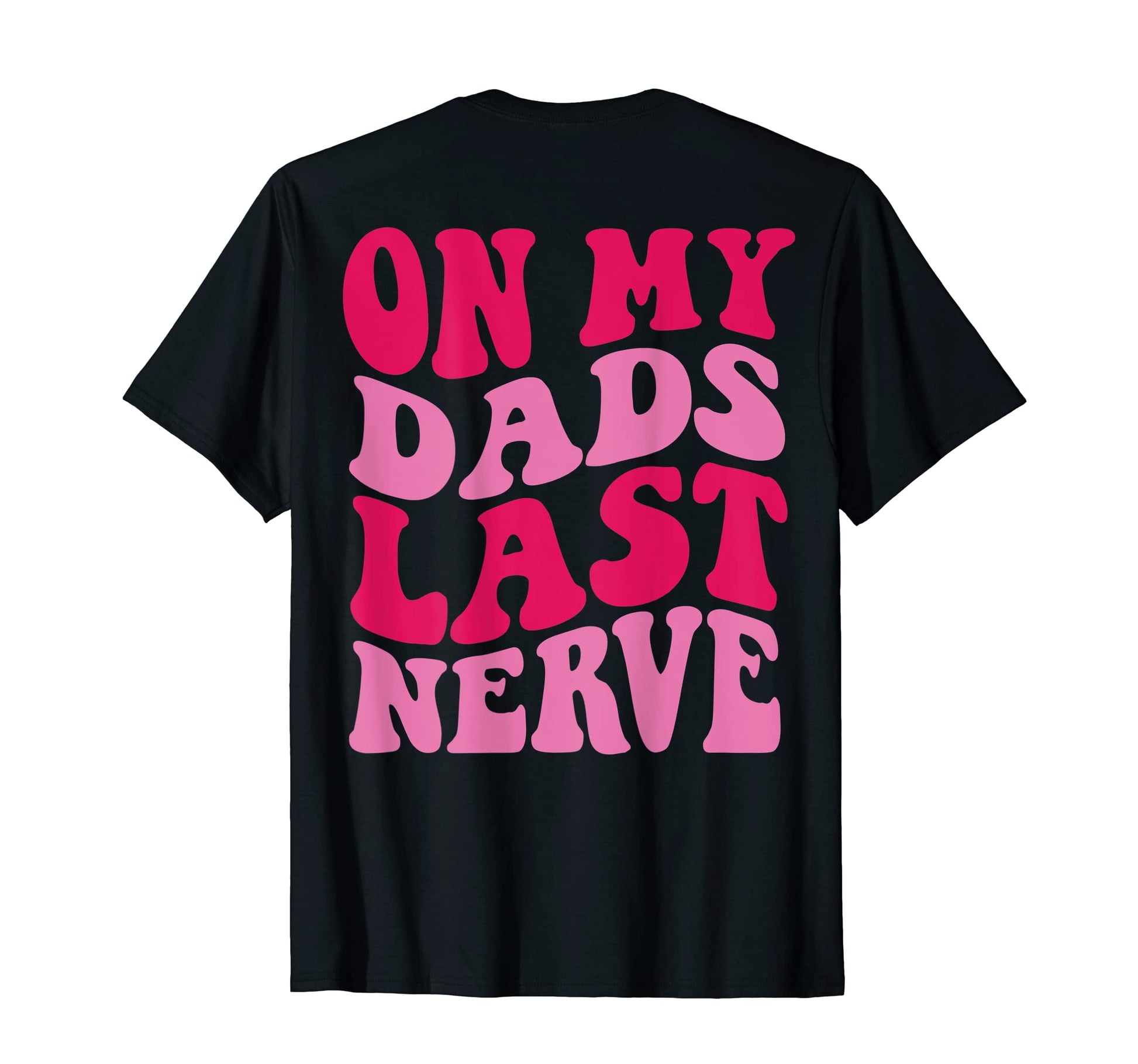 My Dads Last Nerve Back T-Shirt - Casual Everyday Wear for Adults - T-Shirt, Sweatshirt, Hoodie