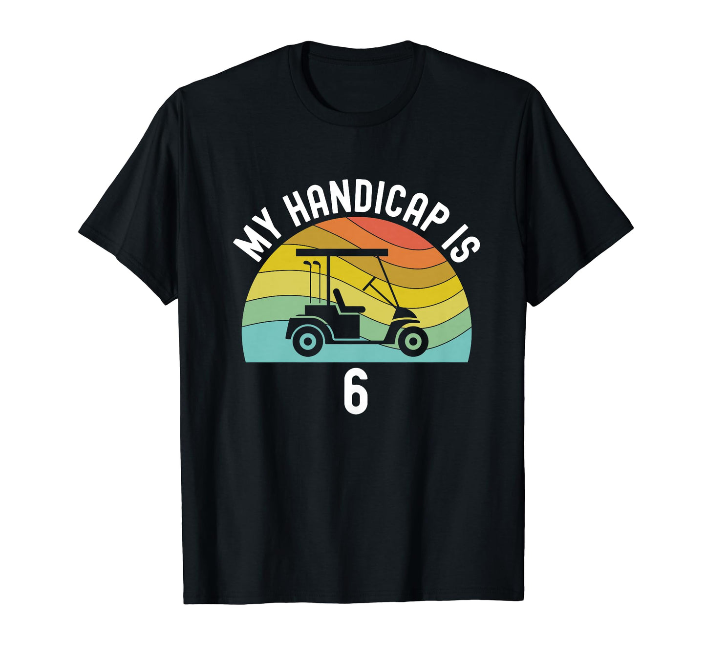 My Handicap Is 6 Funny Golf Golfing Dad T-Shirt - Minimalist Print Unisex - T-Shirt, Sweatshirt, Hoodie