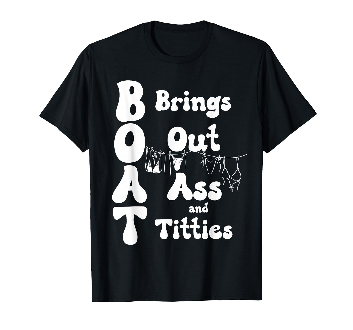 Boat Brings Out Ass And Titties Funny T-Shirt - Trendy Graphic for Adults - T-Shirt, Sweatshirt, Hoodie