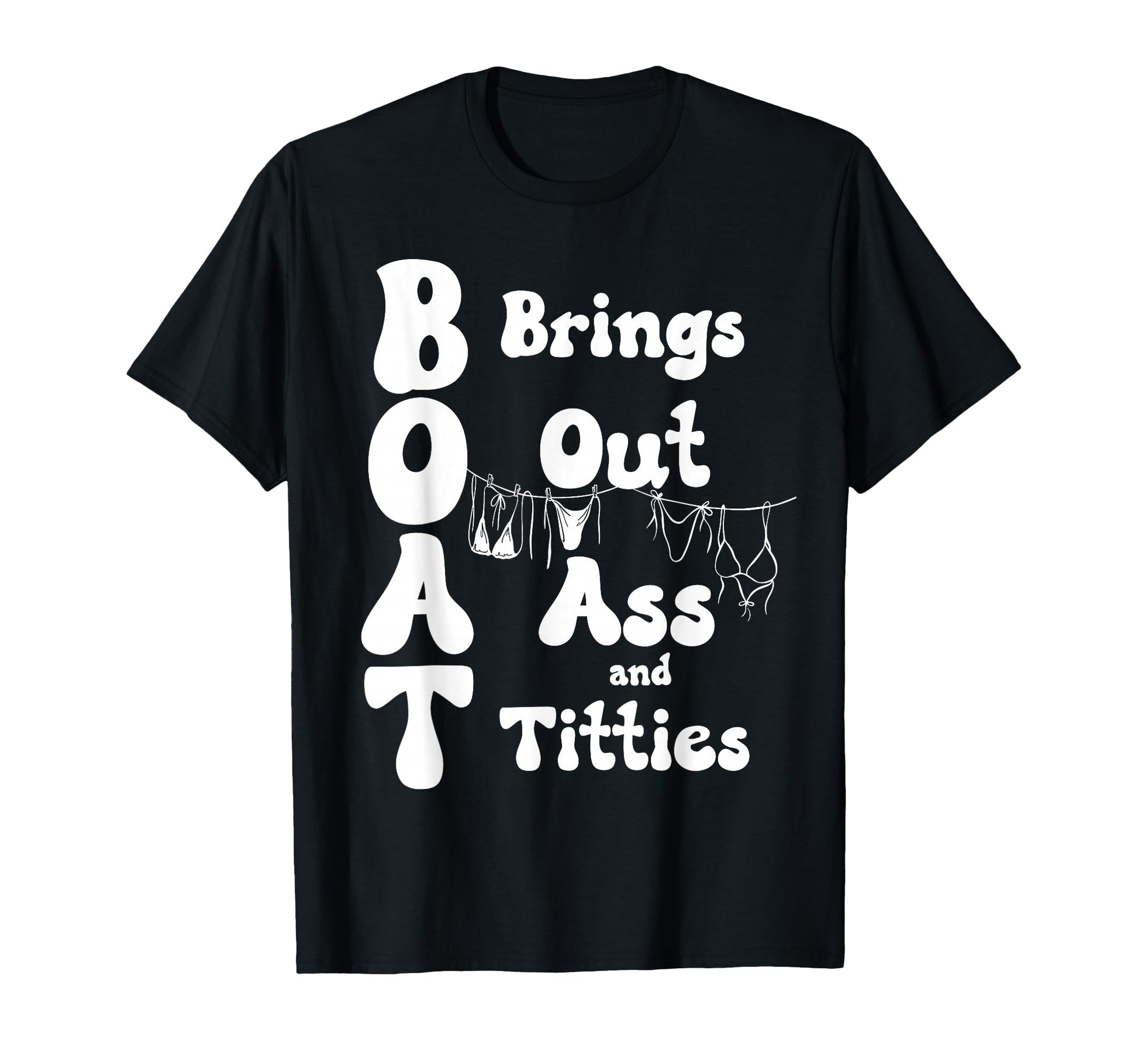 Boat Brings Out Ass And Titties Funny T-Shirt - Trendy Graphic for Adults - T-Shirt, Sweatshirt, Hoodie