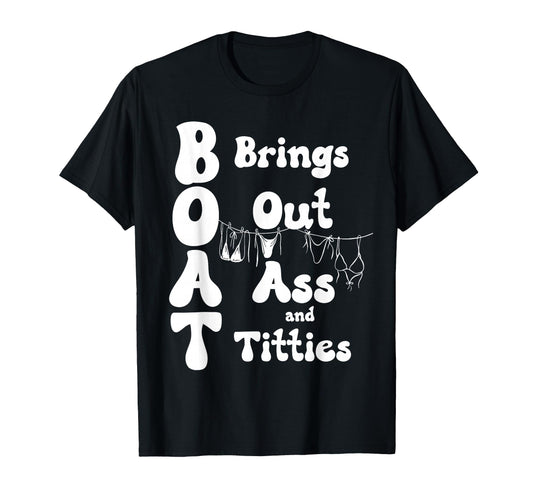 Boat Brings Out Ass And Titties Funny T-Shirt - Trendy Graphic for Adults - T-Shirt, Sweatshirt, Hoodie