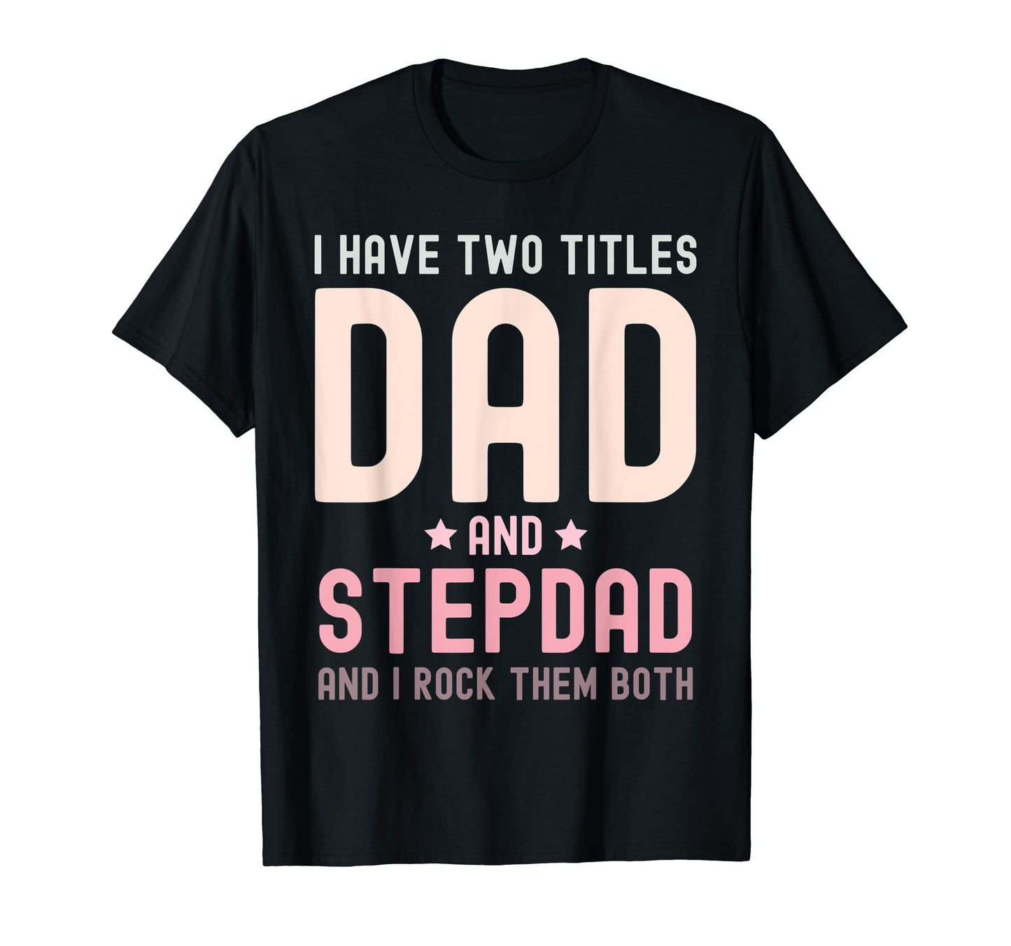 I Have Two Titles Dad And Stepdad Fathers T-Shirt - Unique Graphic Unisex - T-Shirt, Sweatshirt, Hoodie