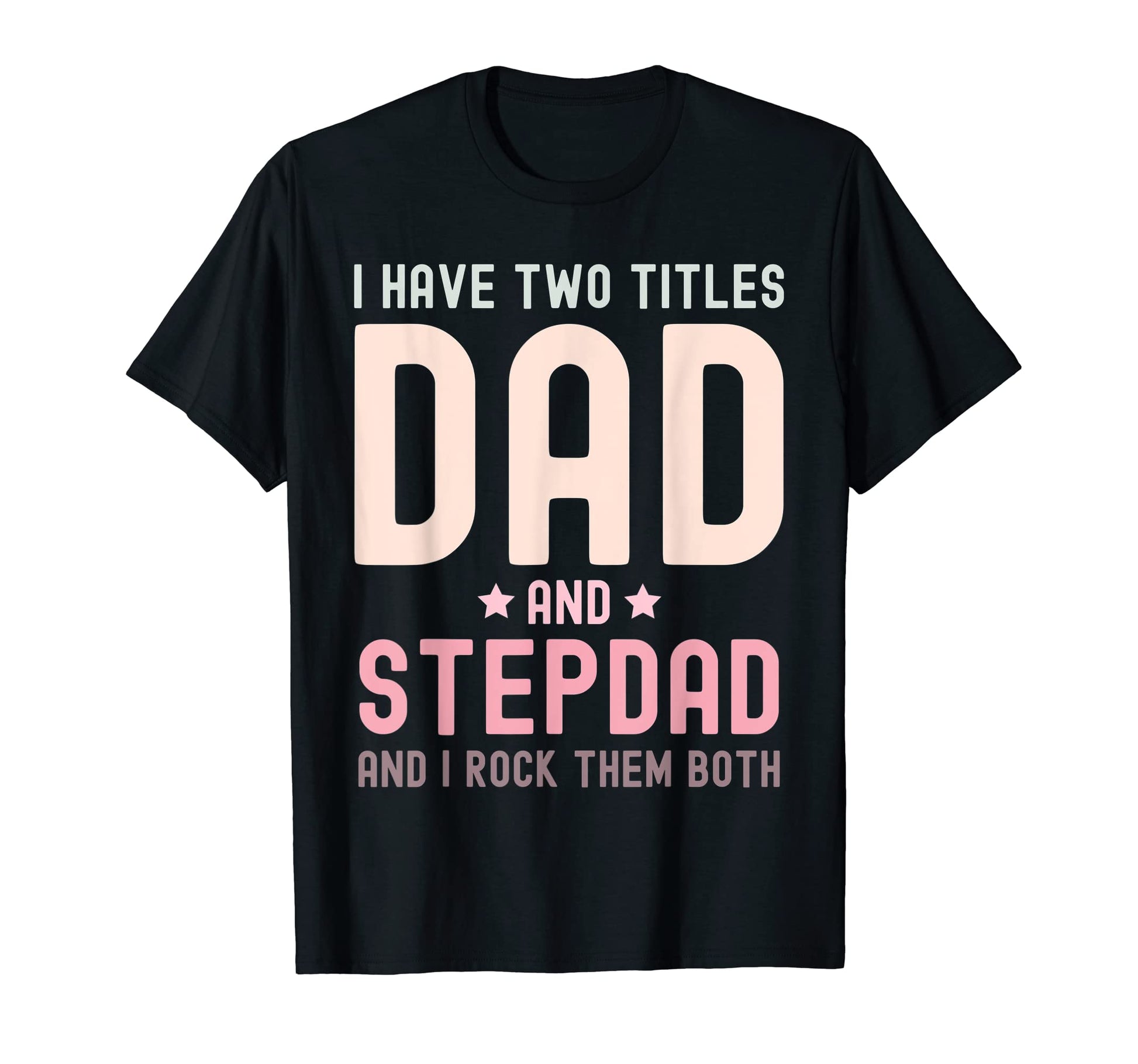 I Have Two Titles Dad And Stepdad Fathers T-Shirt - Unique Graphic Unisex - T-Shirt, Sweatshirt, Hoodie