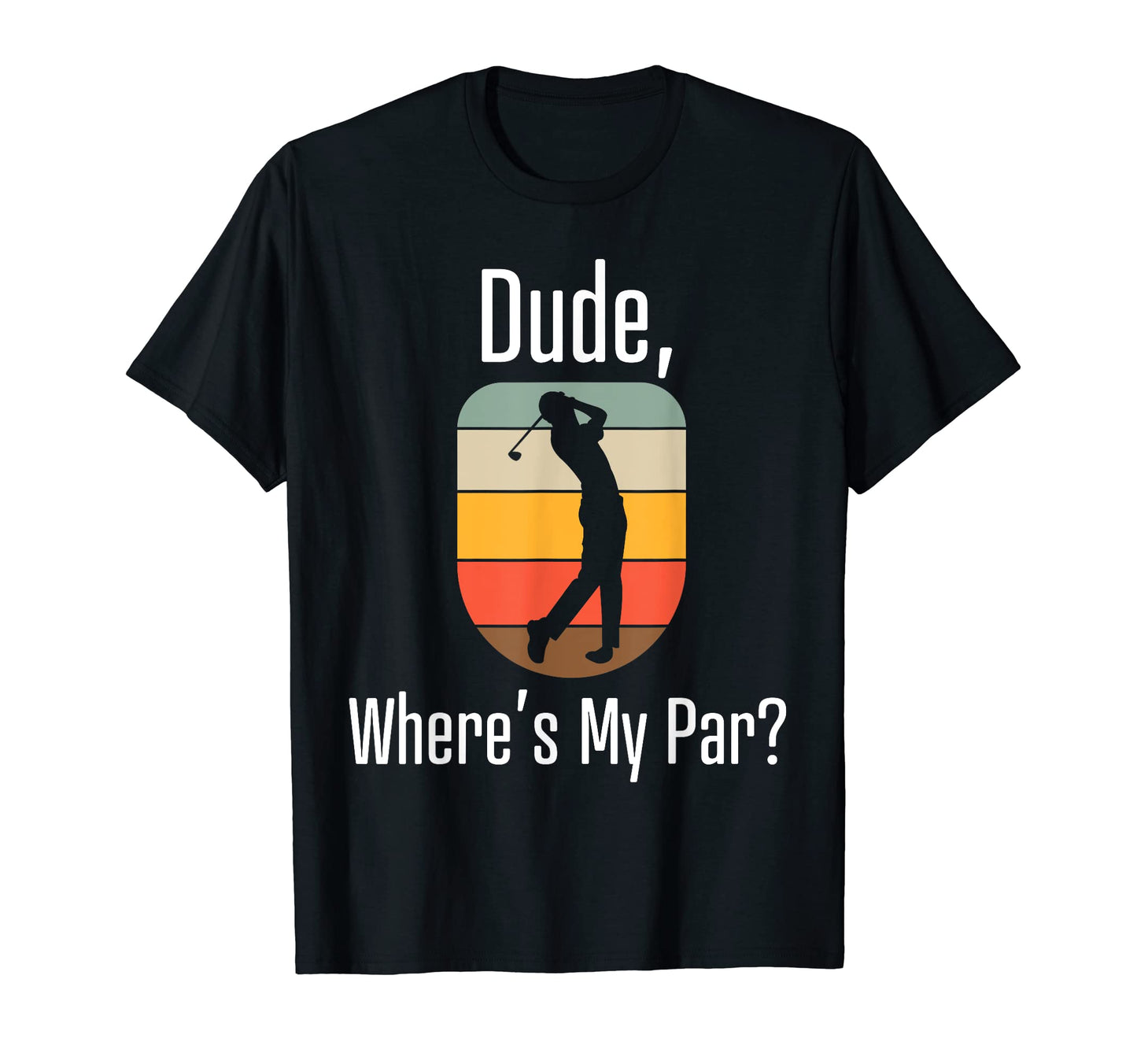 Golf Gifts Dad Fathers Day Dude Wheres T-Shirt - Graphic Print for Adults - T-Shirt, Sweatshirt, Hoodie