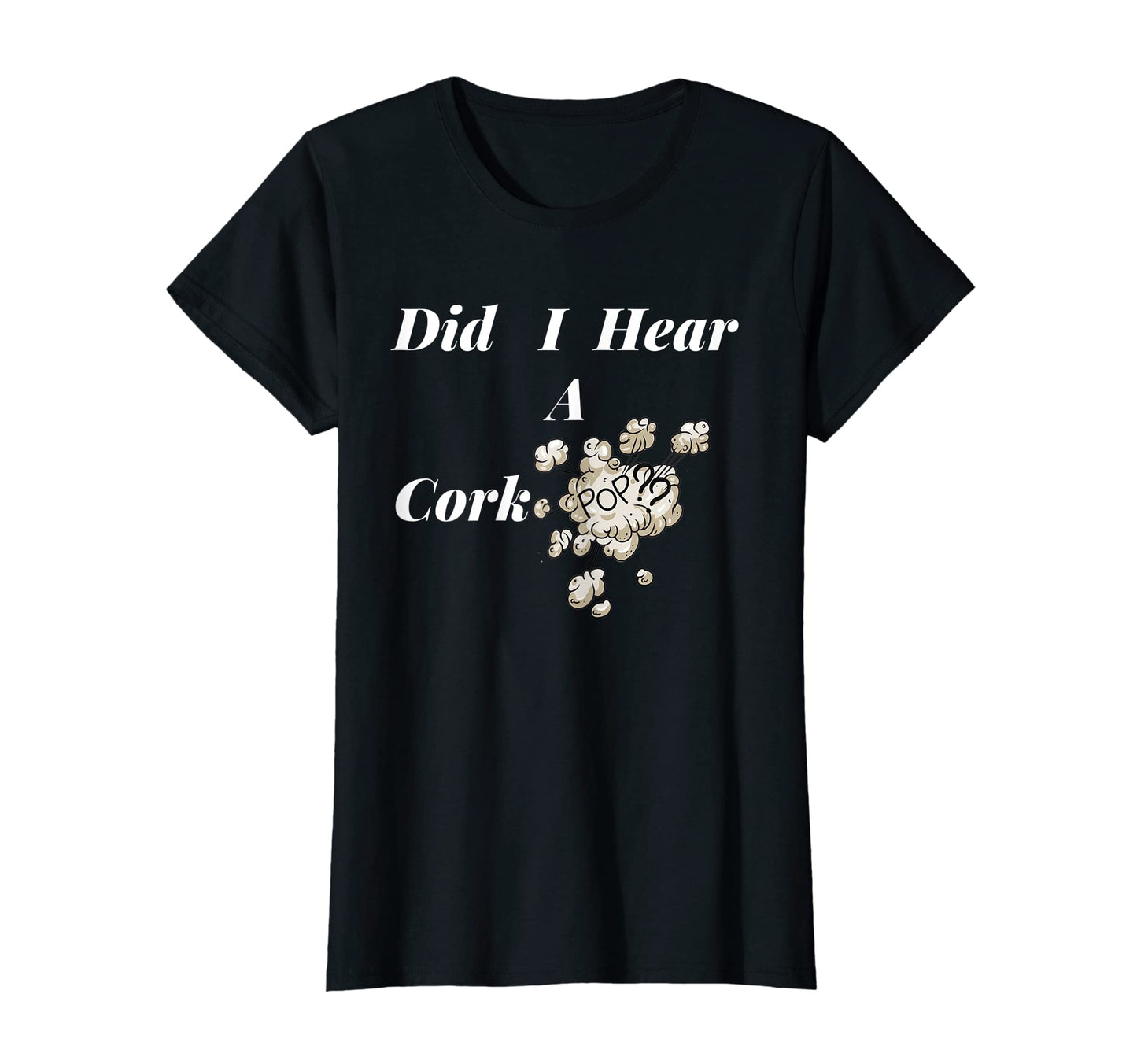 Womens Womens Womens Did I Hear Cork T-Shirt - Streetwear Style Men Women - T-Shirt, Sweatshirt, Hoodie
