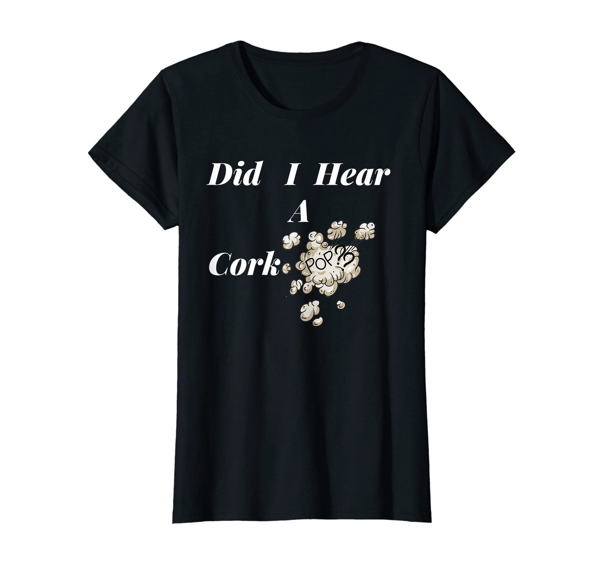 Womens Womens Womens Did I Hear Cork T-Shirt - Streetwear Style Men Women - T-Shirt, Sweatshirt, Hoodie