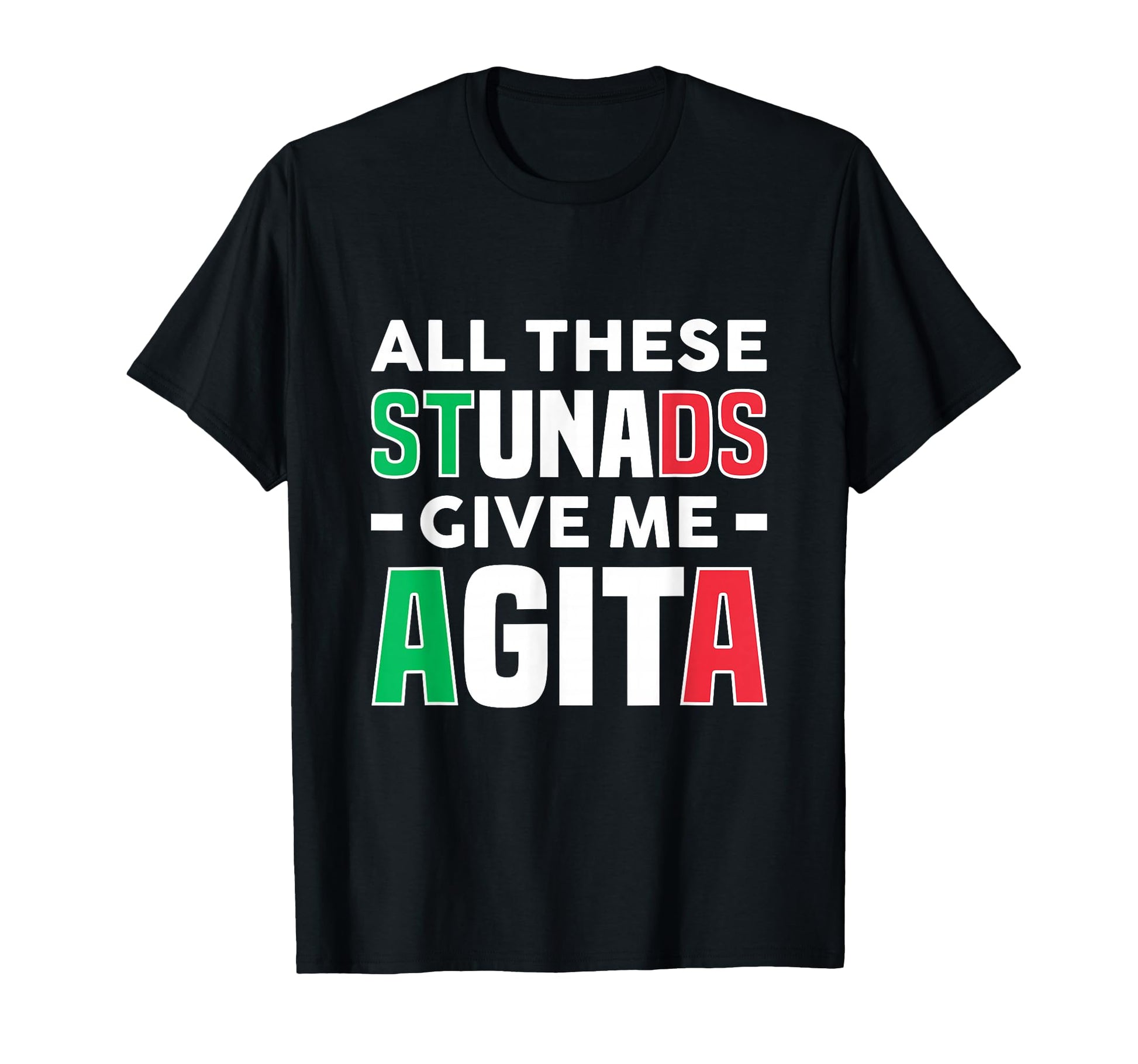 All These Stunads Give Me Agita Funny T-Shirt - Trendy Graphic Unisex - T-Shirt, Sweatshirt, Hoodie