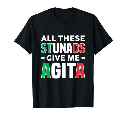 All These Stunads Give Me Agita Funny T-Shirt - Trendy Graphic Unisex - T-Shirt, Sweatshirt, Hoodie