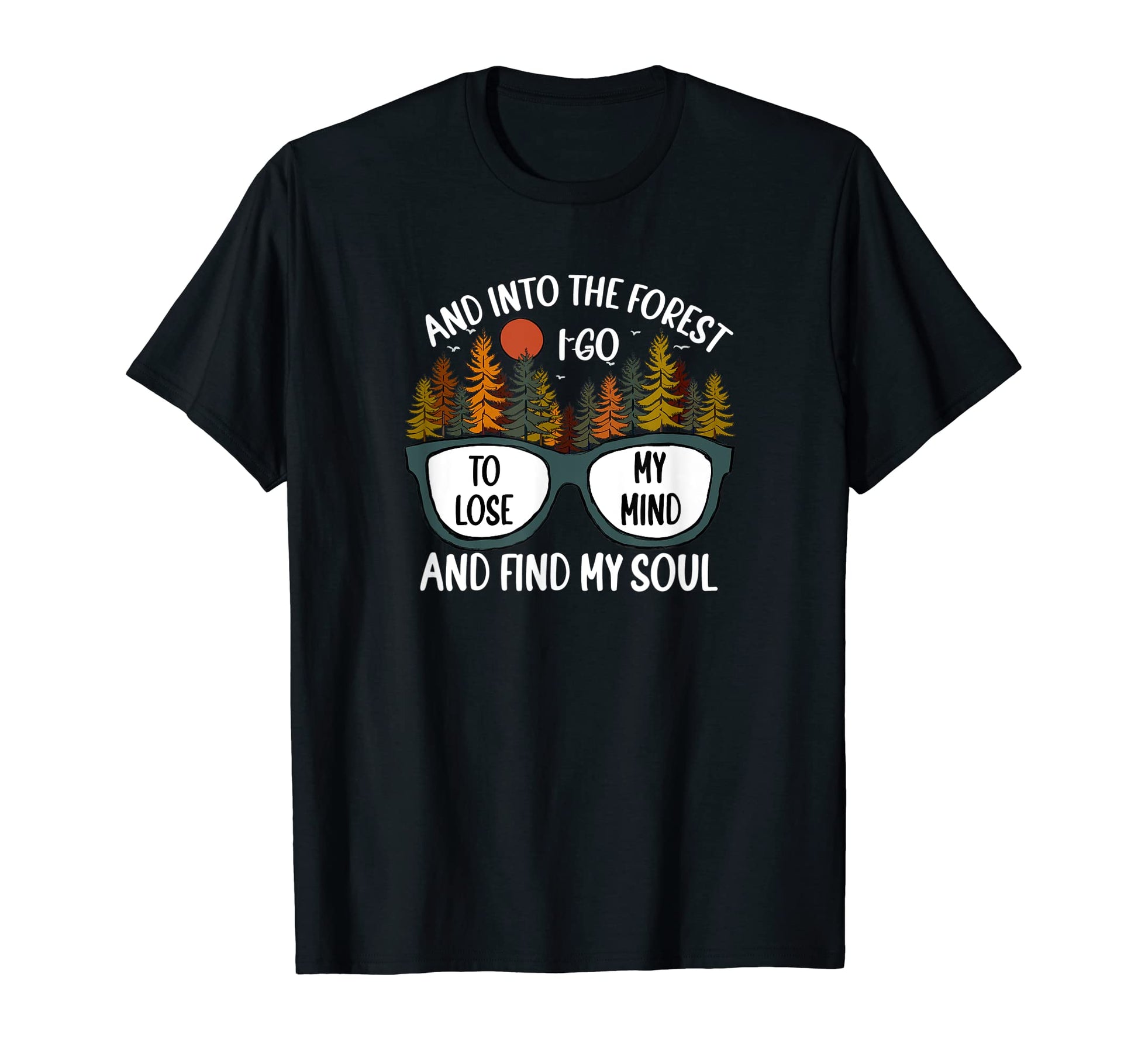 And Into Forest I Go Camping Hiking T-Shirt - Fun Novelty Design Men Women - T-Shirt, Sweatshirt, Hoodie