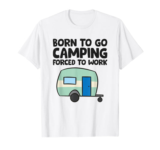 Born To Go Camping Forced To Work T-Shirt - Trendy Graphic for Adults - T-Shirt, Sweatshirt, Hoodie
