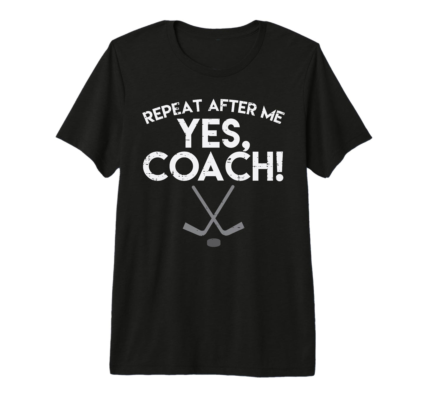 Repeat After Me Yes Coach Ice Hockey T-Shirt - Custom Art Print for Adults - T-Shirt, Sweatshirt, Hoodie