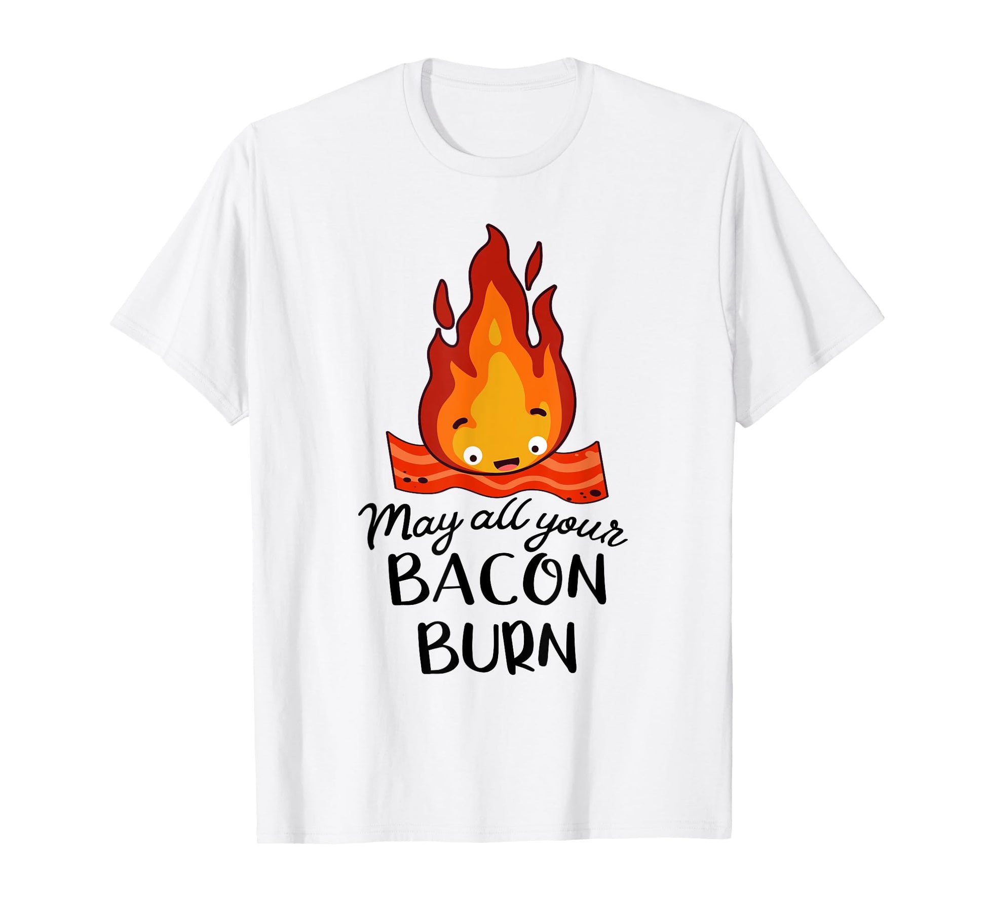 May Your Whole Bacon Burn T-Shirt - Fun Novelty Design Unisex - T-Shirt, Sweatshirt, Hoodie