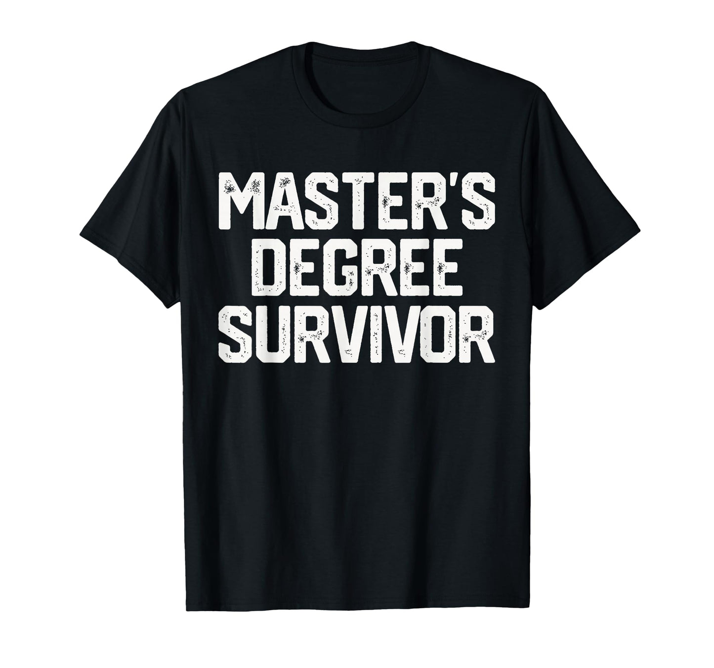 Masters Degree Survivor T-Shirt - Casual Everyday Wear Men Women - T-Shirt, Sweatshirt, Hoodie
