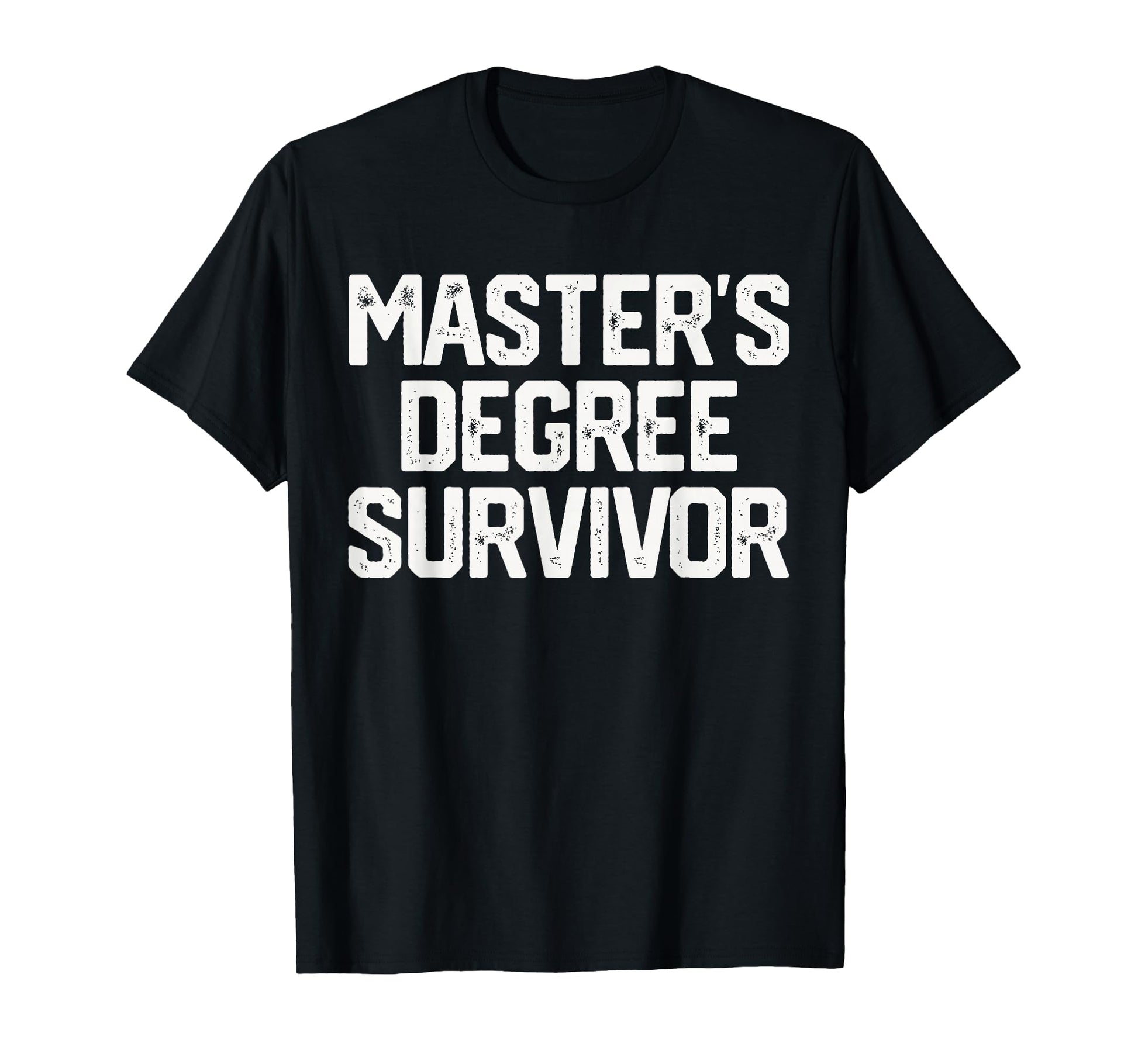 Masters Degree Survivor T-Shirt - Casual Everyday Wear Men Women - T-Shirt, Sweatshirt, Hoodie