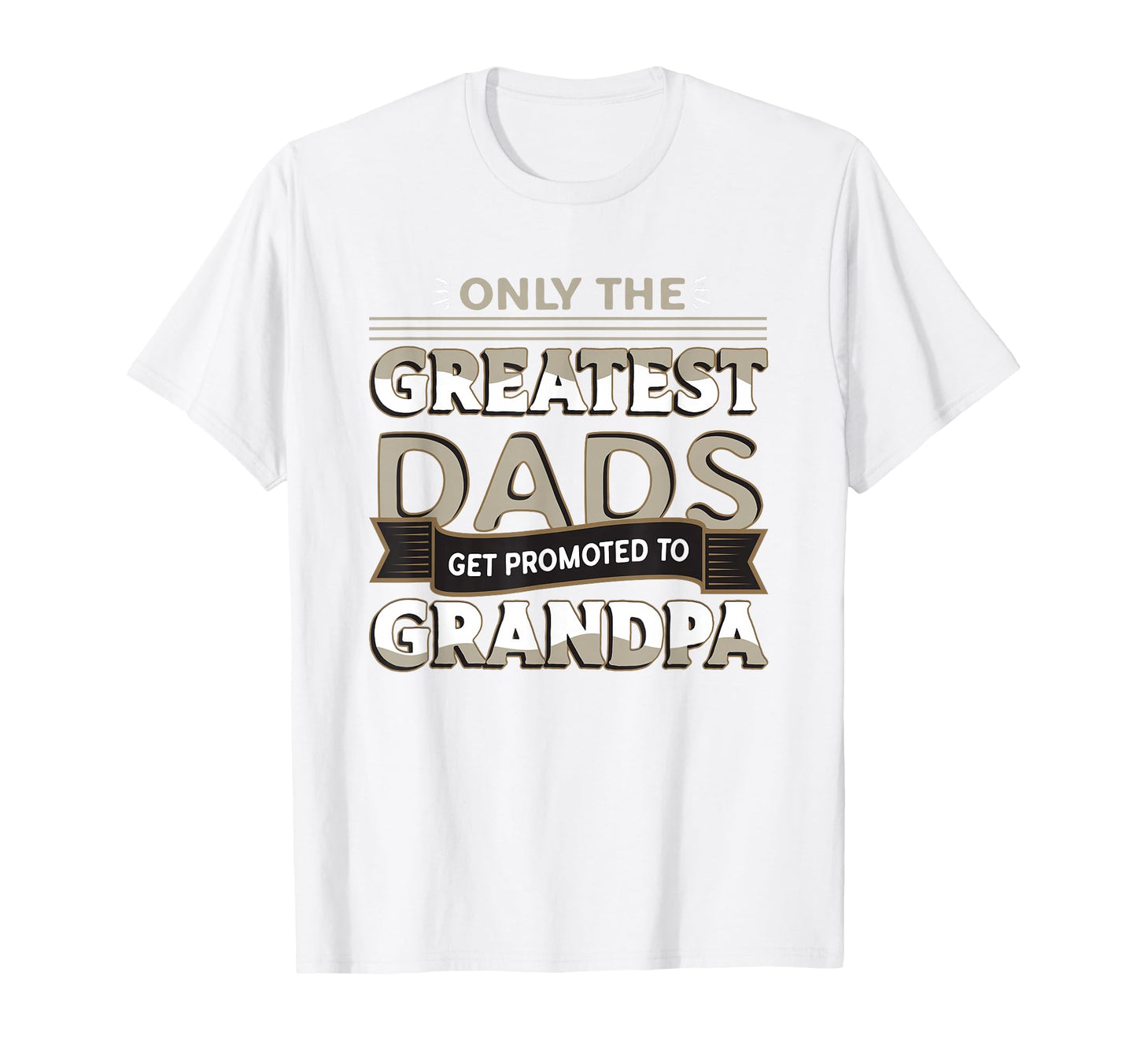 Only Greatest Dads Get Promoted To T-Shirt - Fun Novelty Design for Adults - T-Shirt, Sweatshirt, Hoodie
