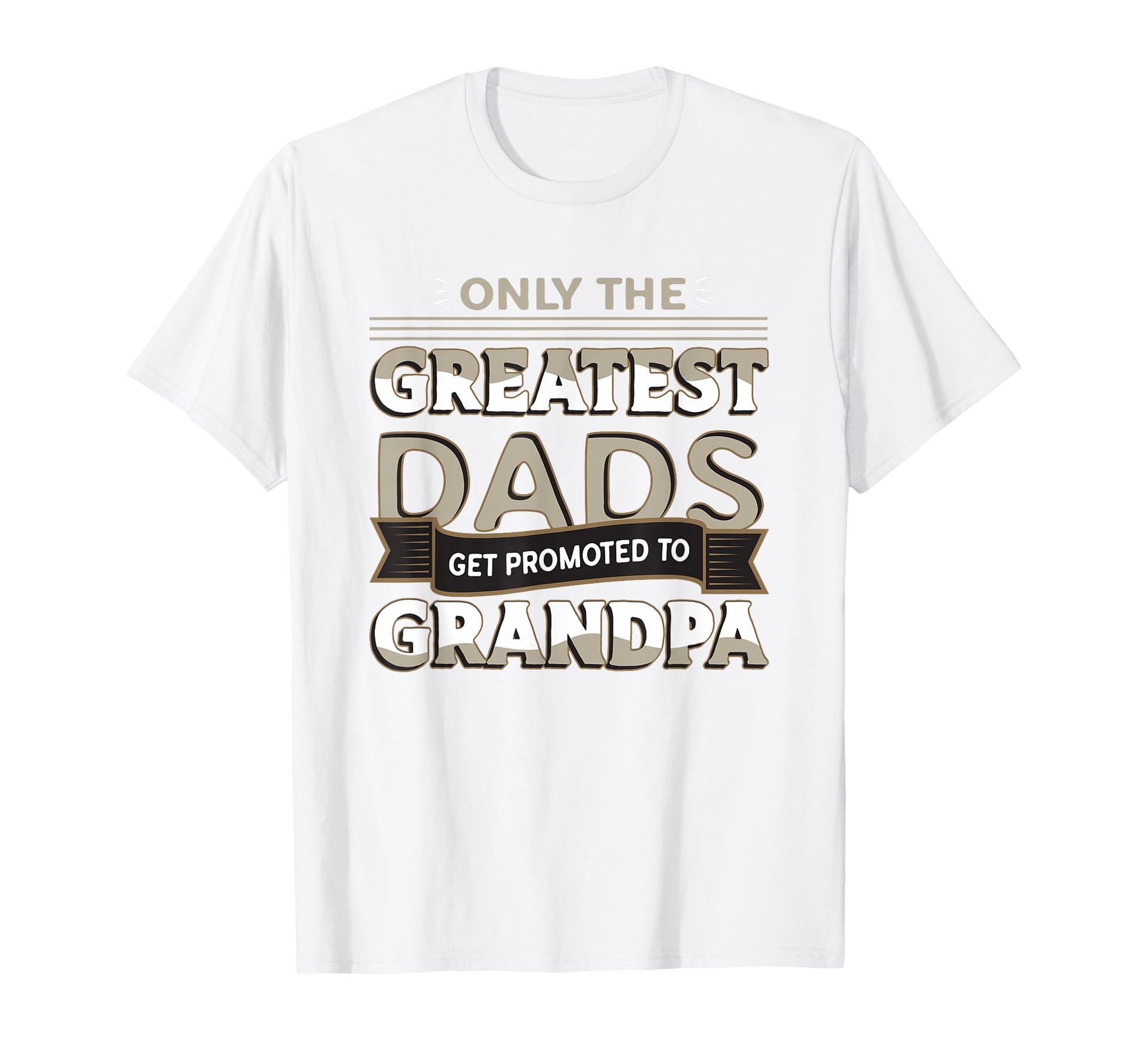 Only Greatest Dads Get Promoted To T-Shirt - Fun Novelty Design for Adults - T-Shirt, Sweatshirt, Hoodie