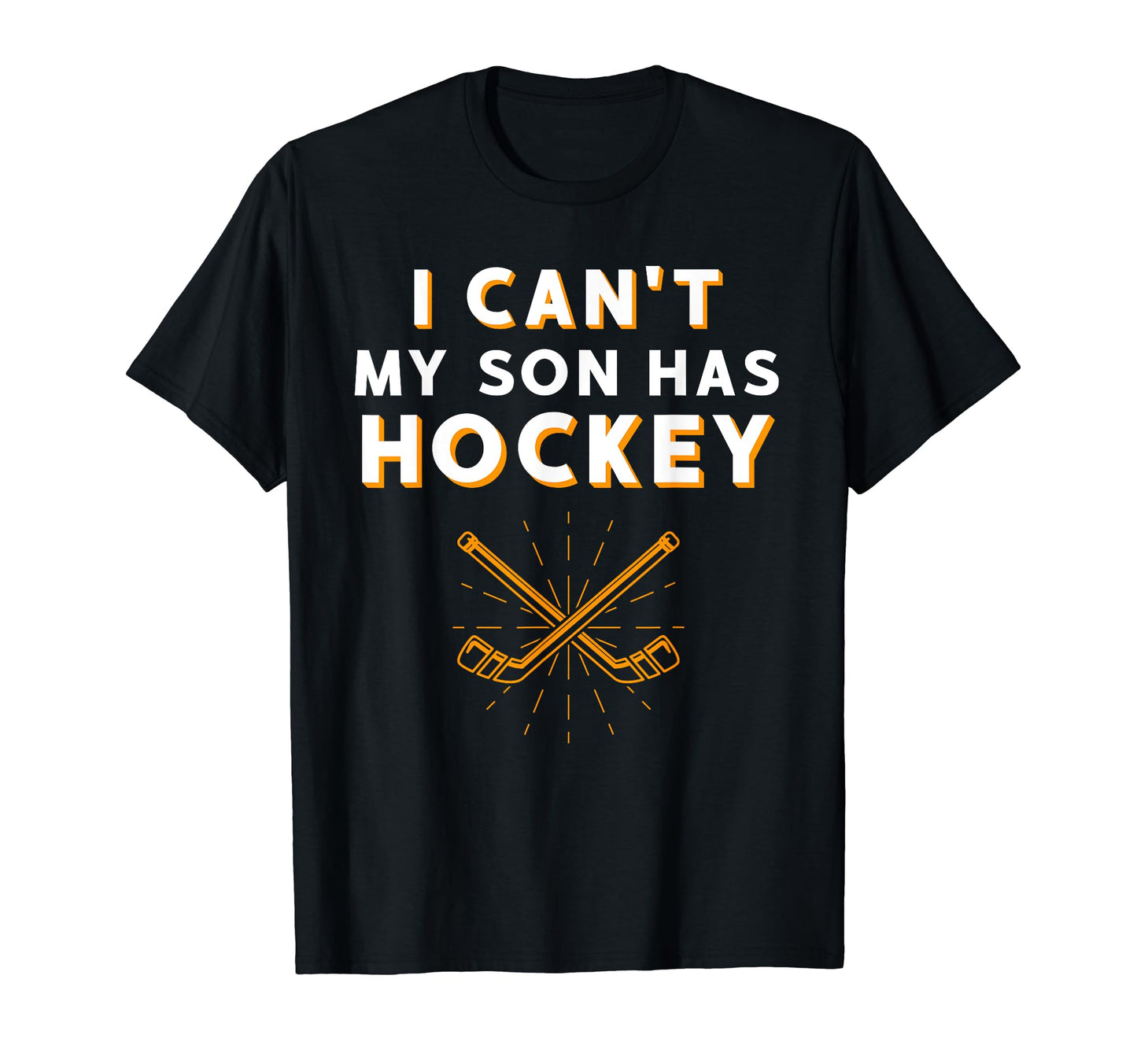 I Cant My Son Has Hockey Mom Ice T-Shirt - Fun Novelty Design Unisex - T-Shirt, Sweatshirt, Hoodie
