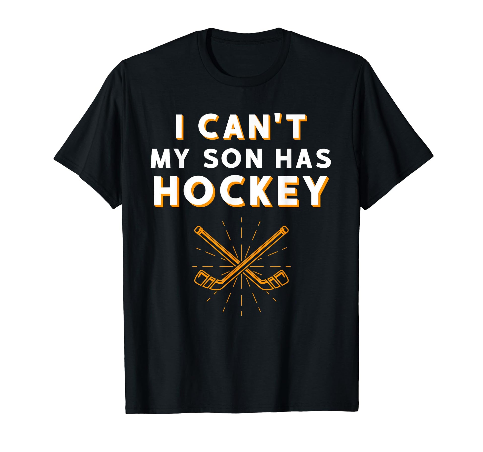 I Cant My Son Has Hockey Mom Ice T-Shirt - Fun Novelty Design Unisex - T-Shirt, Sweatshirt, Hoodie