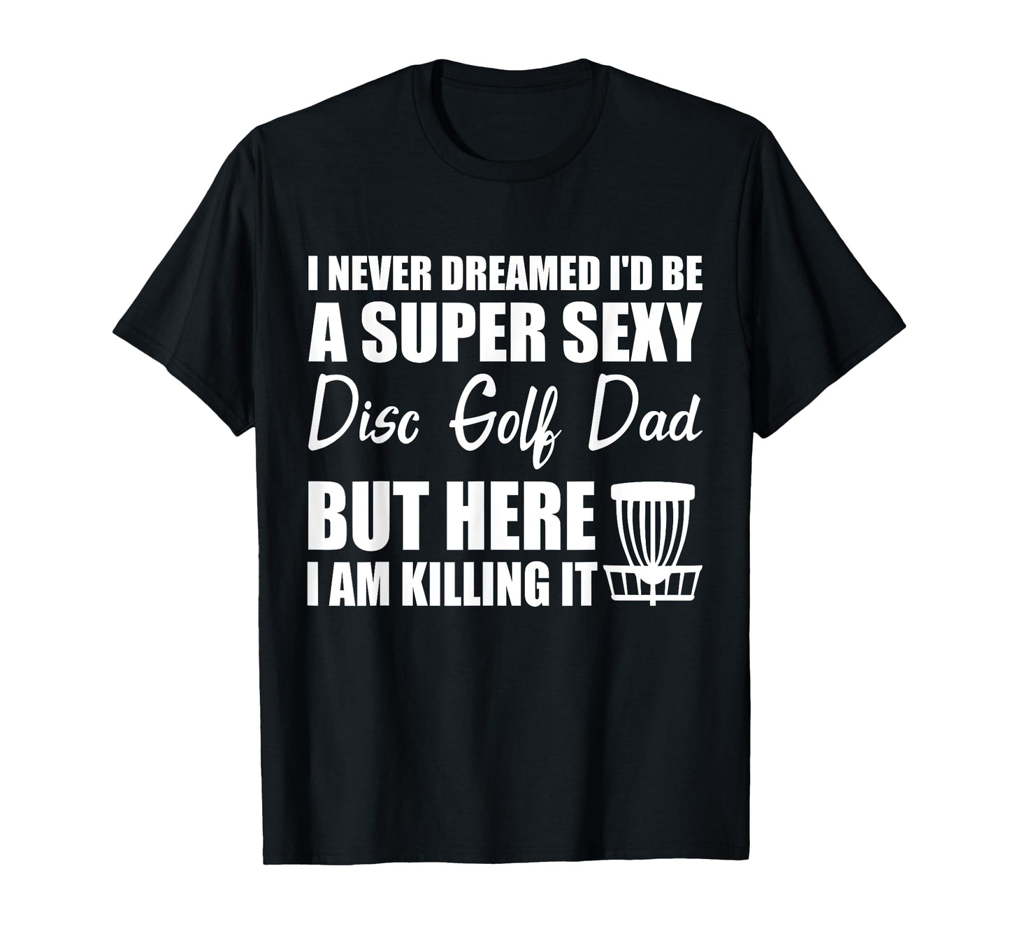 I Never Dreamed Id Be Super Sexy Disc T-Shirt - Streetwear Style Men Women - T-Shirt, Sweatshirt, Hoodie